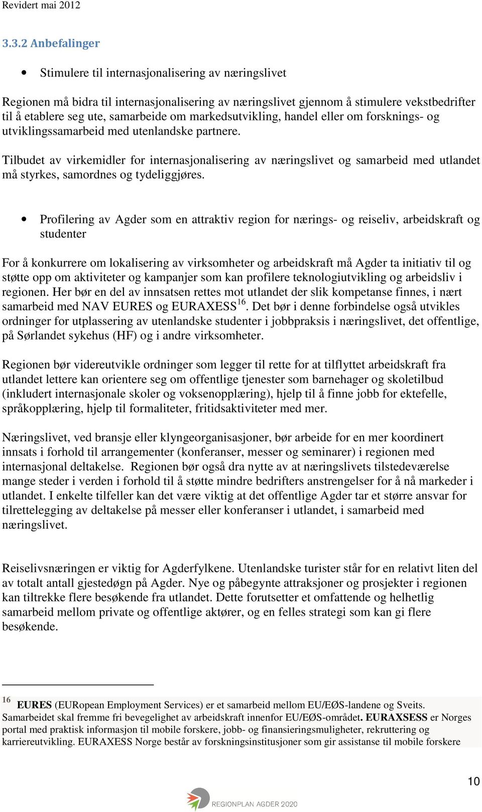 Tilbudet av virkemidler for internasjonalisering av næringslivet og samarbeid med utlandet må styrkes, samordnes og tydeliggjøres.