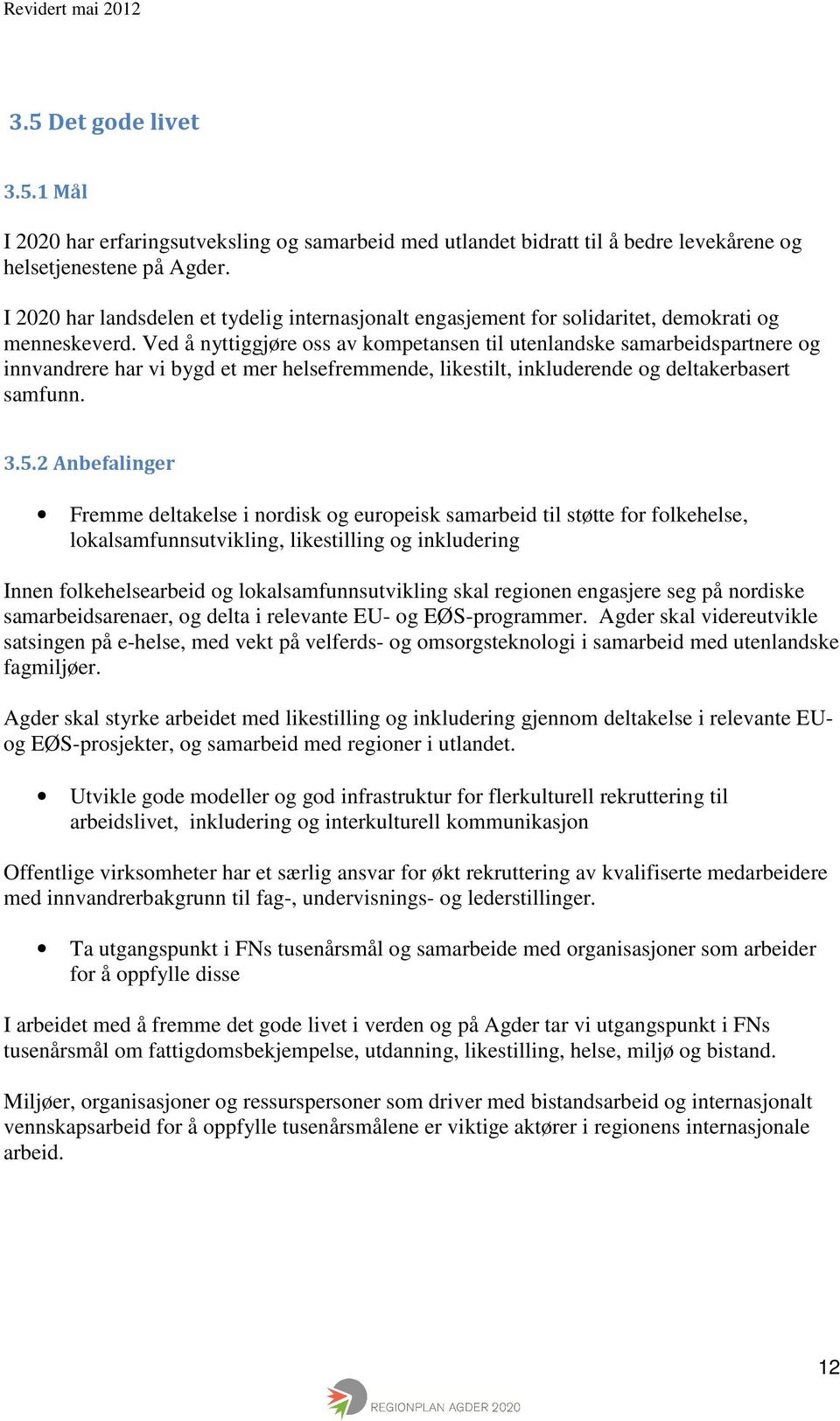 Ved å nyttiggjøre oss av kompetansen til utenlandske samarbeidspartnere og innvandrere har vi bygd et mer helsefremmende, likestilt, inkluderende og deltakerbasert samfunn. 3.5.