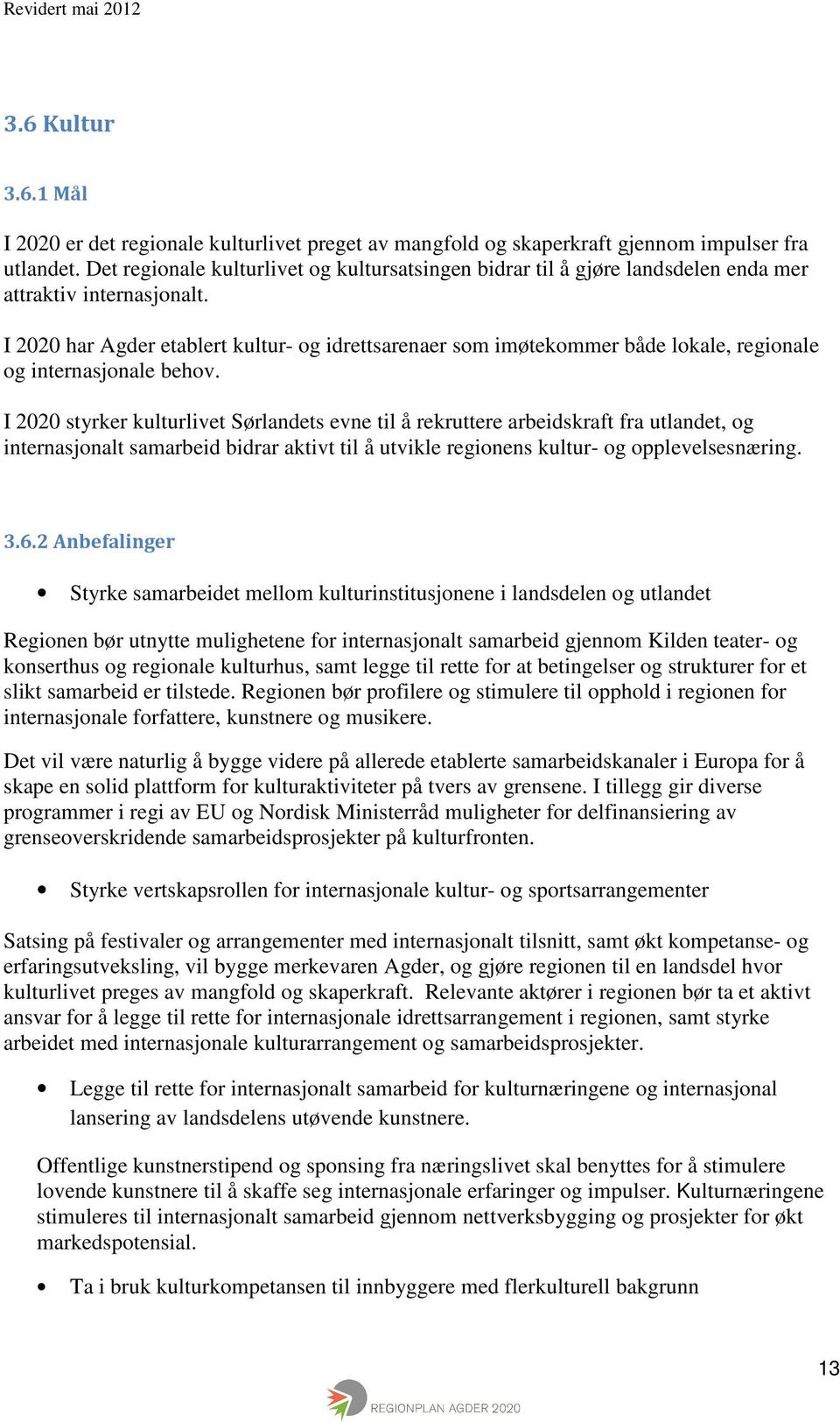 I 2020 har Agder etablert kultur- og idrettsarenaer som imøtekommer både lokale, regionale og internasjonale behov.