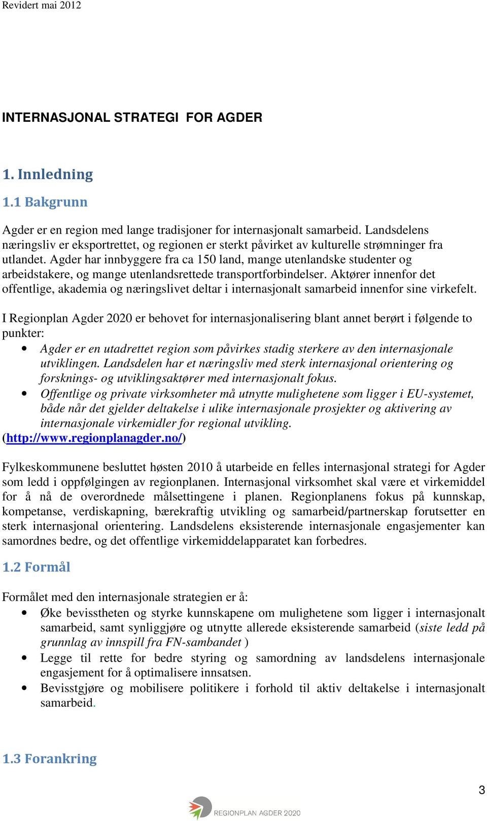 Agder har innbyggere fra ca 150 land, mange utenlandske studenter og arbeidstakere, og mange utenlandsrettede transportforbindelser.