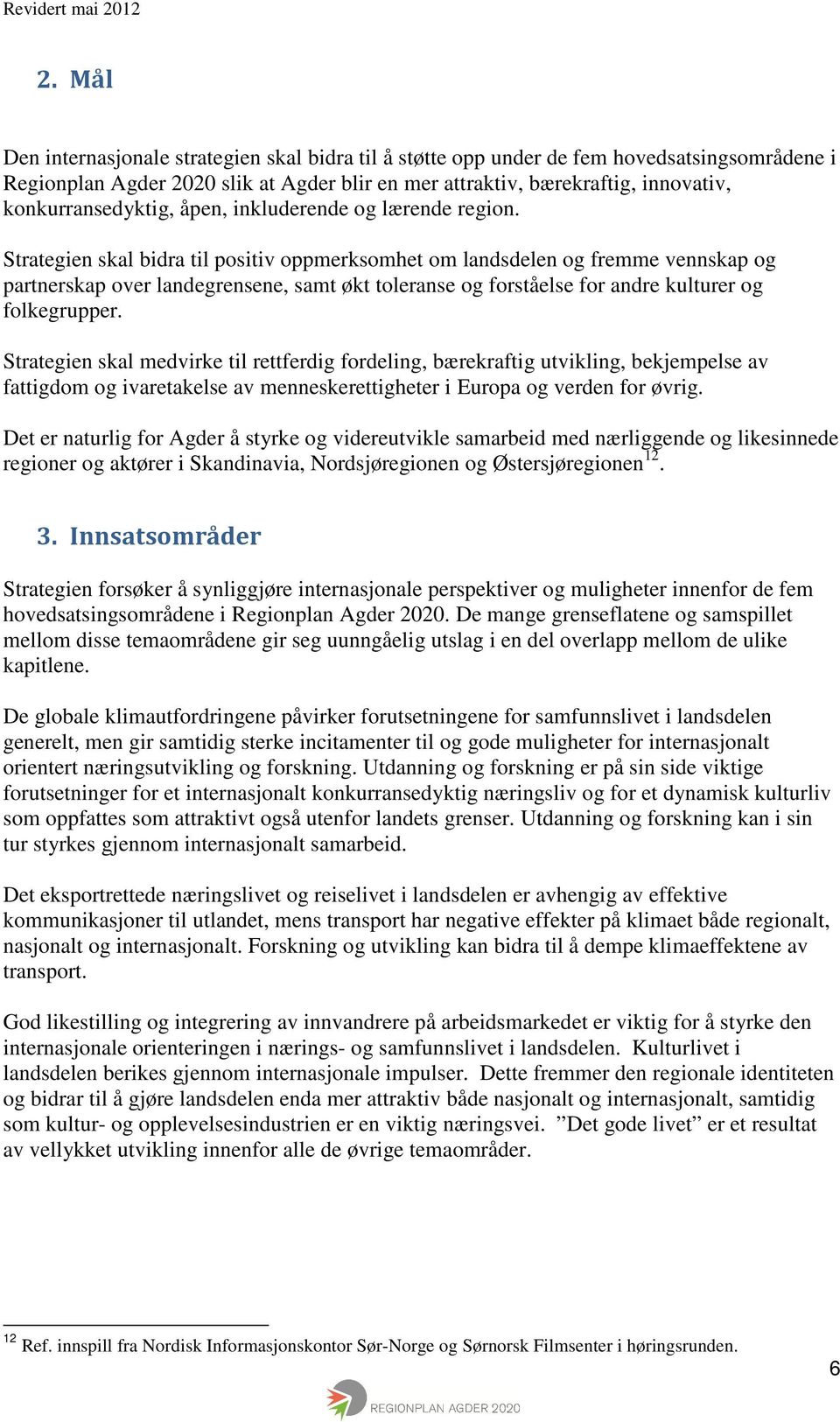 Strategien skal bidra til positiv oppmerksomhet om landsdelen og fremme vennskap og partnerskap over landegrensene, samt økt toleranse og forståelse for andre kulturer og folkegrupper.