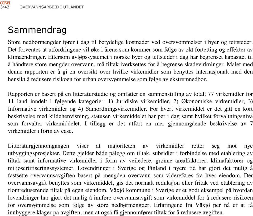 Ettersom avløpssystemet i norske byer og tettsteder i dag har begrenset kapasitet til å håndtere store mengder overvann, må tiltak iverksettes for å begrense skadevirkninger.