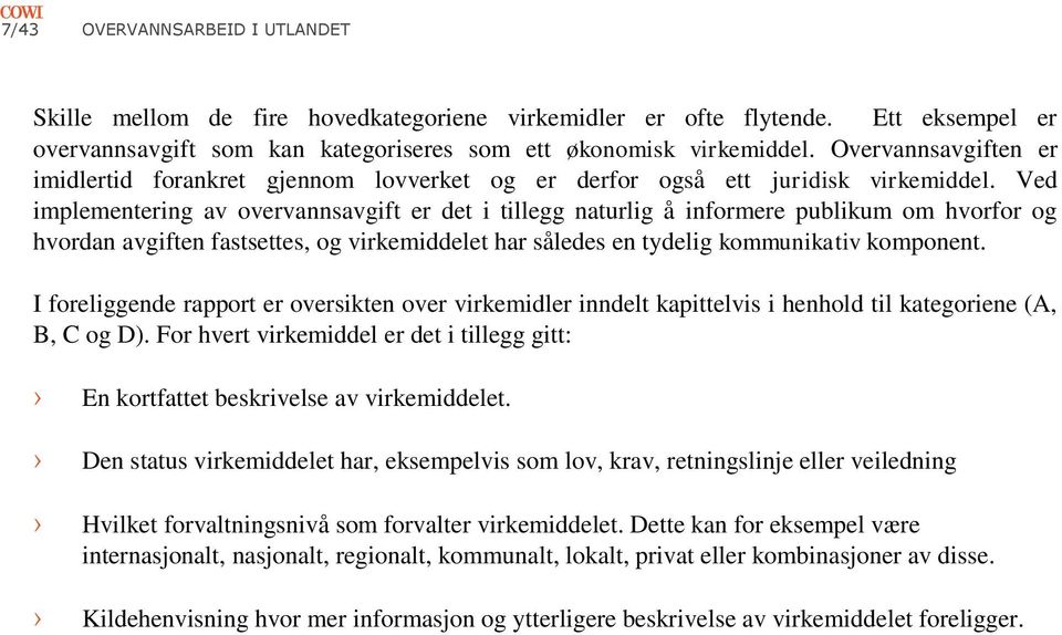 Ved implementering av overvannsavgift er det i tillegg naturlig å informere publikum om hvorfor og hvordan avgiften fastsettes, og virkemiddelet har således en tydelig kommunikativ komponent.