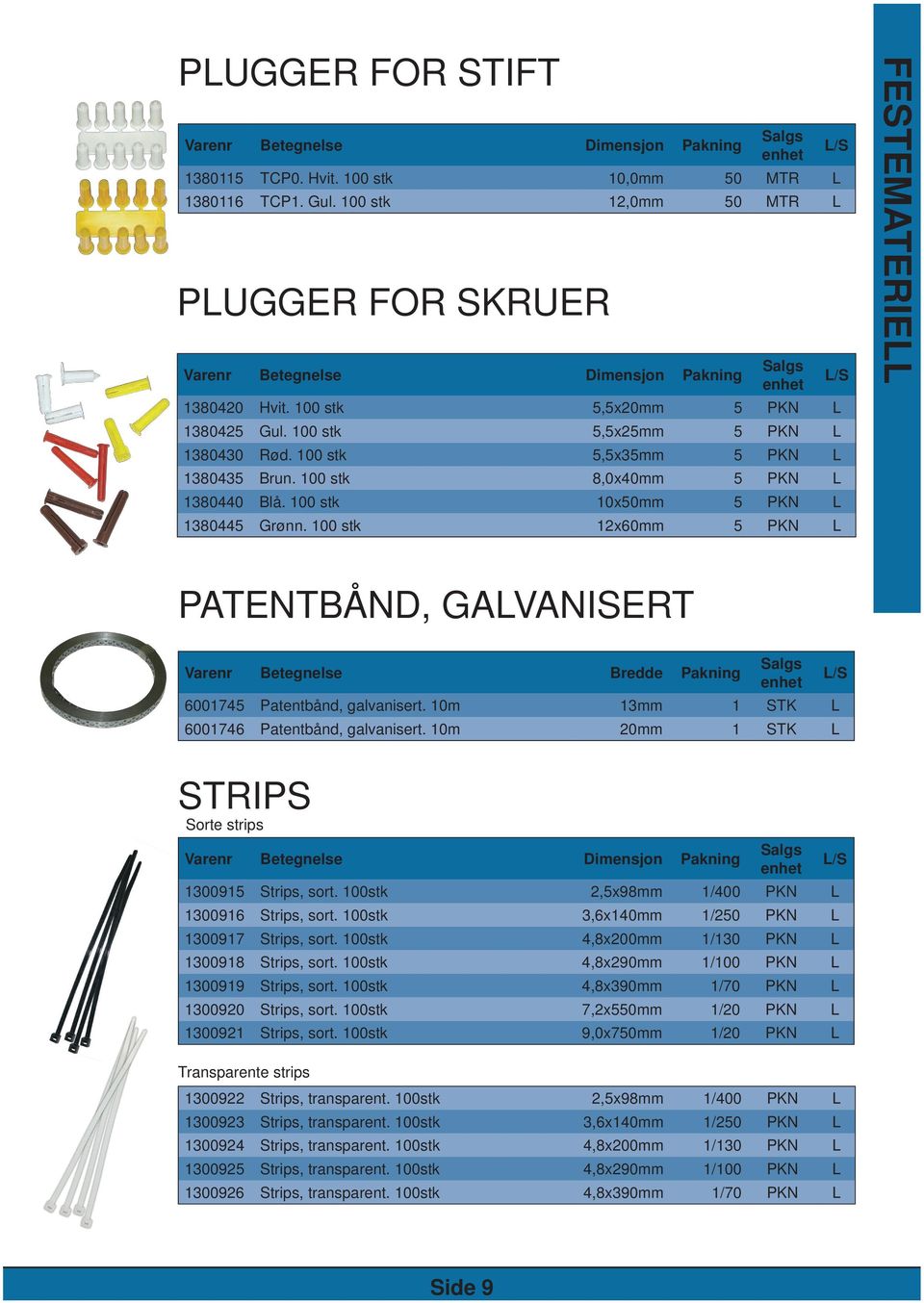 100 stk 5,5x35mm 5 PKN L 1380435 Brun. 100 stk 8,0x40mm 5 PKN L 1380440 Blå. 100 stk 10x50mm 5 PKN L 1380445 Grønn.