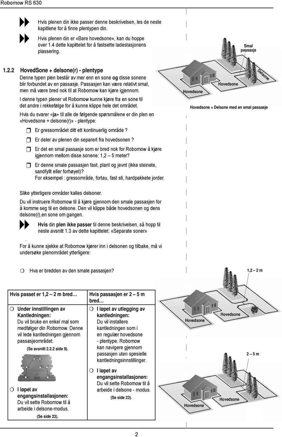 2 HovedSone + delsone(r) - plentype Denne typen plen består av mer enn en sone og disse sonene blir forbundet av en passasje.