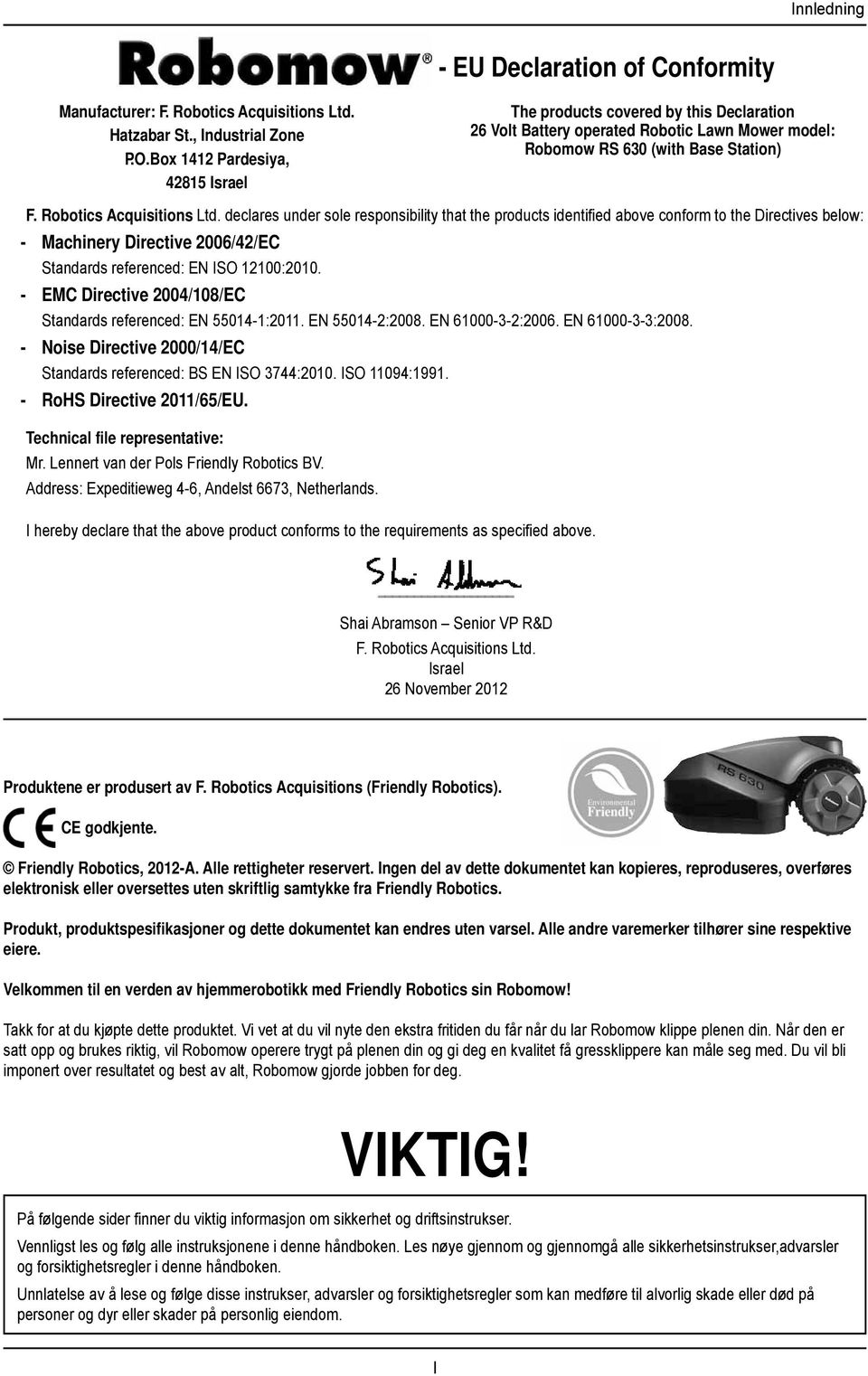 declares under sole responsibility that the products identified above conform to the Directives below: - Machinery Directive 2006/42/EC Standards referenced: EN ISO 12100:2010.