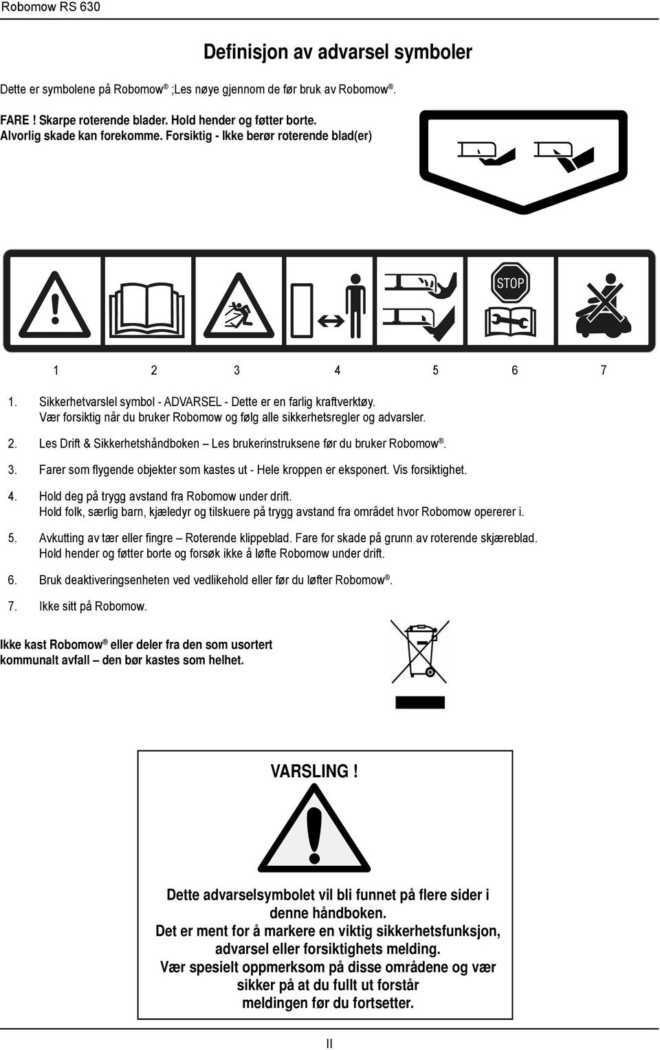 Vær forsiktig når du bruker Robomow og følg alle sikkerhetsregler og advarsler. 2. Les Drift & Sikkerhetshåndboken Les brukerinstruksene før du bruker Robomow. 3.