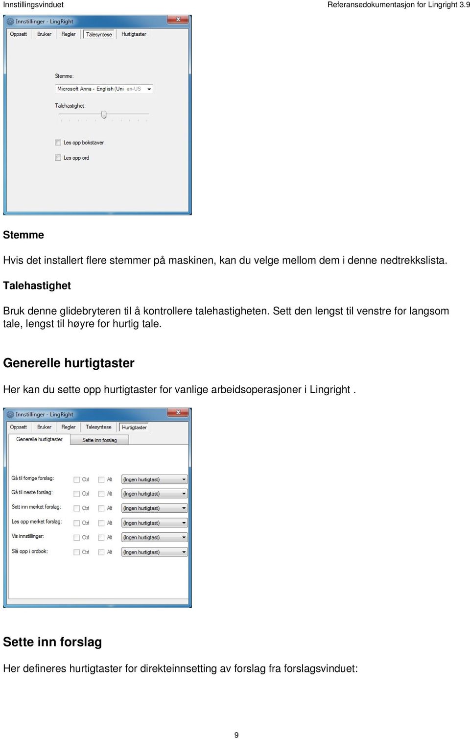 Talehastighet Bruk denne glidebryteren til å kontrollere talehastigheten.