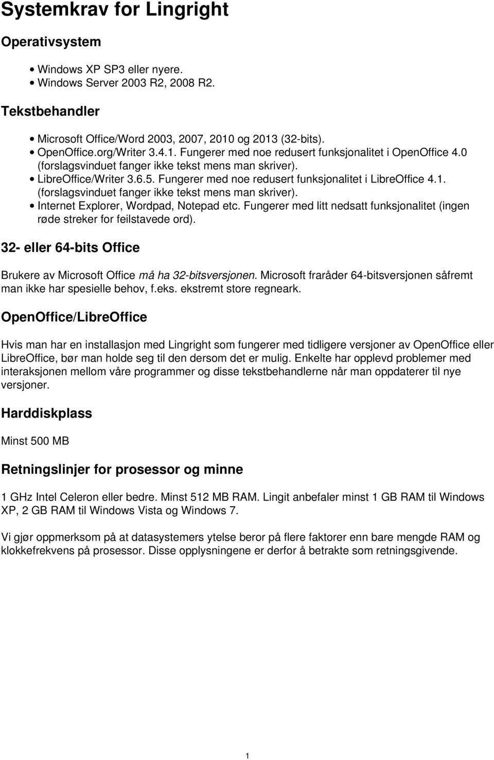 Fungerer med litt nedsatt funksjonalitet (ingen røde streker for feilstavede ord). 32- eller 64-bits Office Brukere av Microsoft Office må ha 32-bitsversjonen.