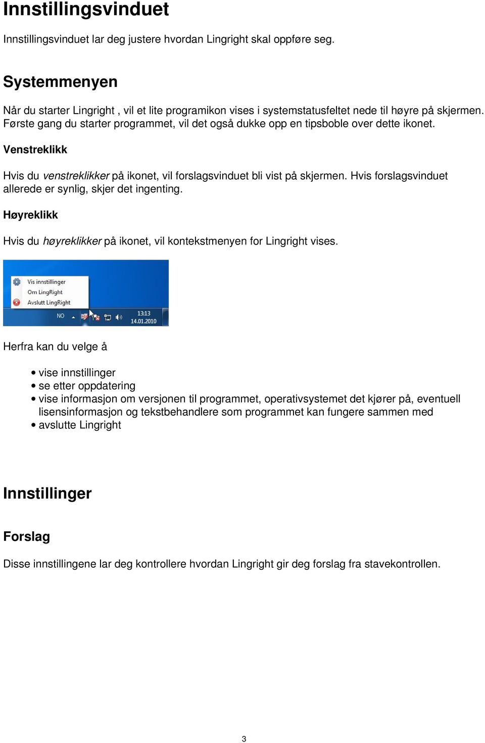 Første gang du starter programmet, vil det også dukke opp en tipsboble over dette ikonet. Venstreklikk Hvis du venstreklikker på ikonet, vil forslagsvinduet bli vist på skjermen.