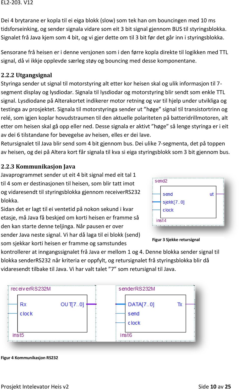 Sensorane frå heisen er i denne versjonen som i den førre kopla direkte til logikken med TTL signal, då vi ikkje opplevde særleg støy og bouncing med desse komponentane. 2.