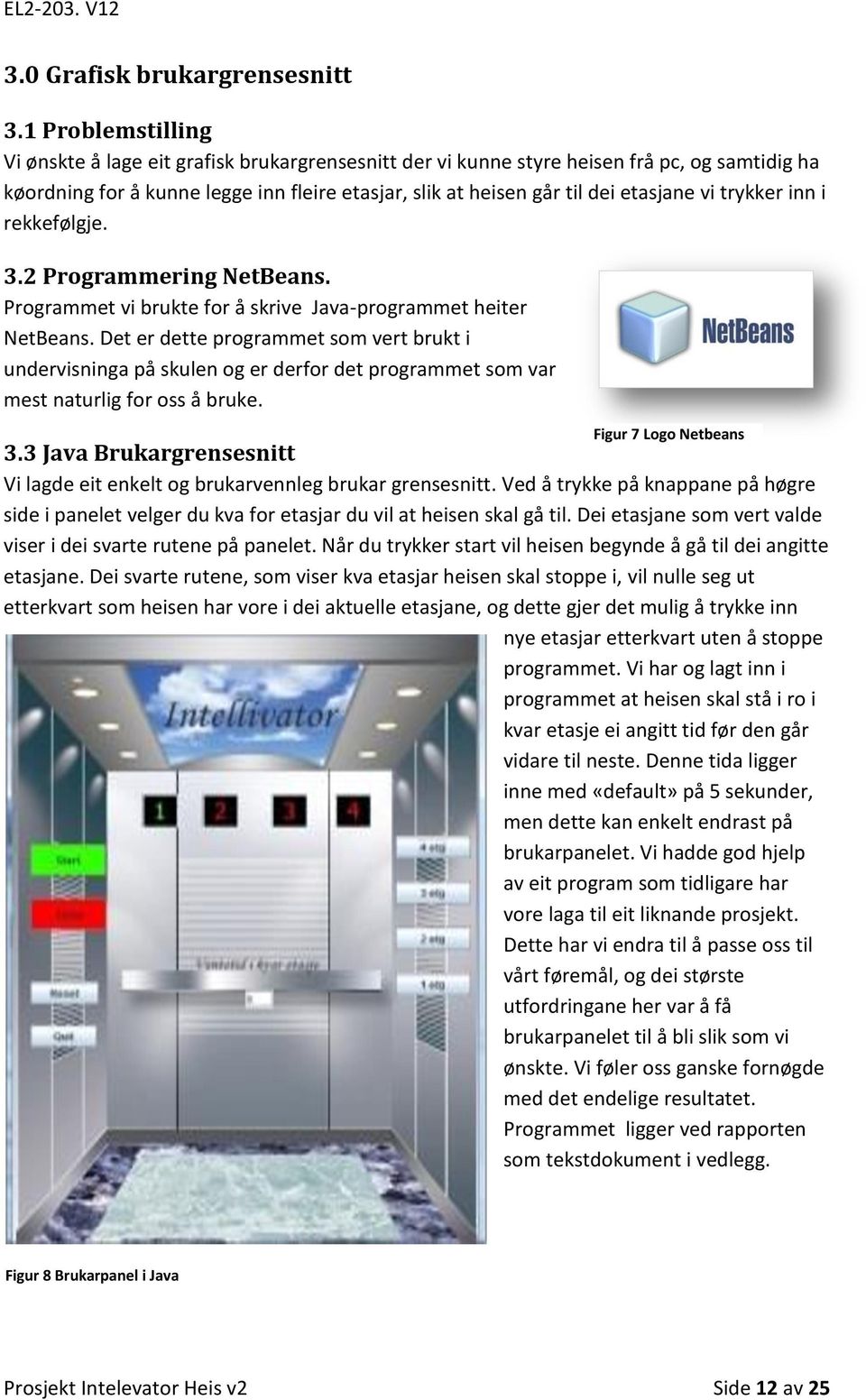 vi trykker inn i rekkefølgje. 3.2 Programmering NetBeans. Programmet vi brukte for å skrive Java-programmet heiter NetBeans.