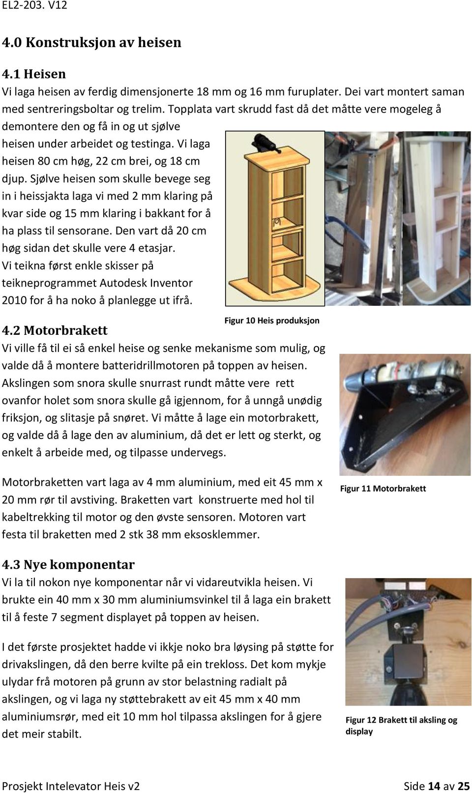 Sjølve heisen som skulle bevege seg in i heissjakta laga vi med 2 mm klaring på kvar side og 15 mm klaring i bakkant for å ha plass til sensorane.