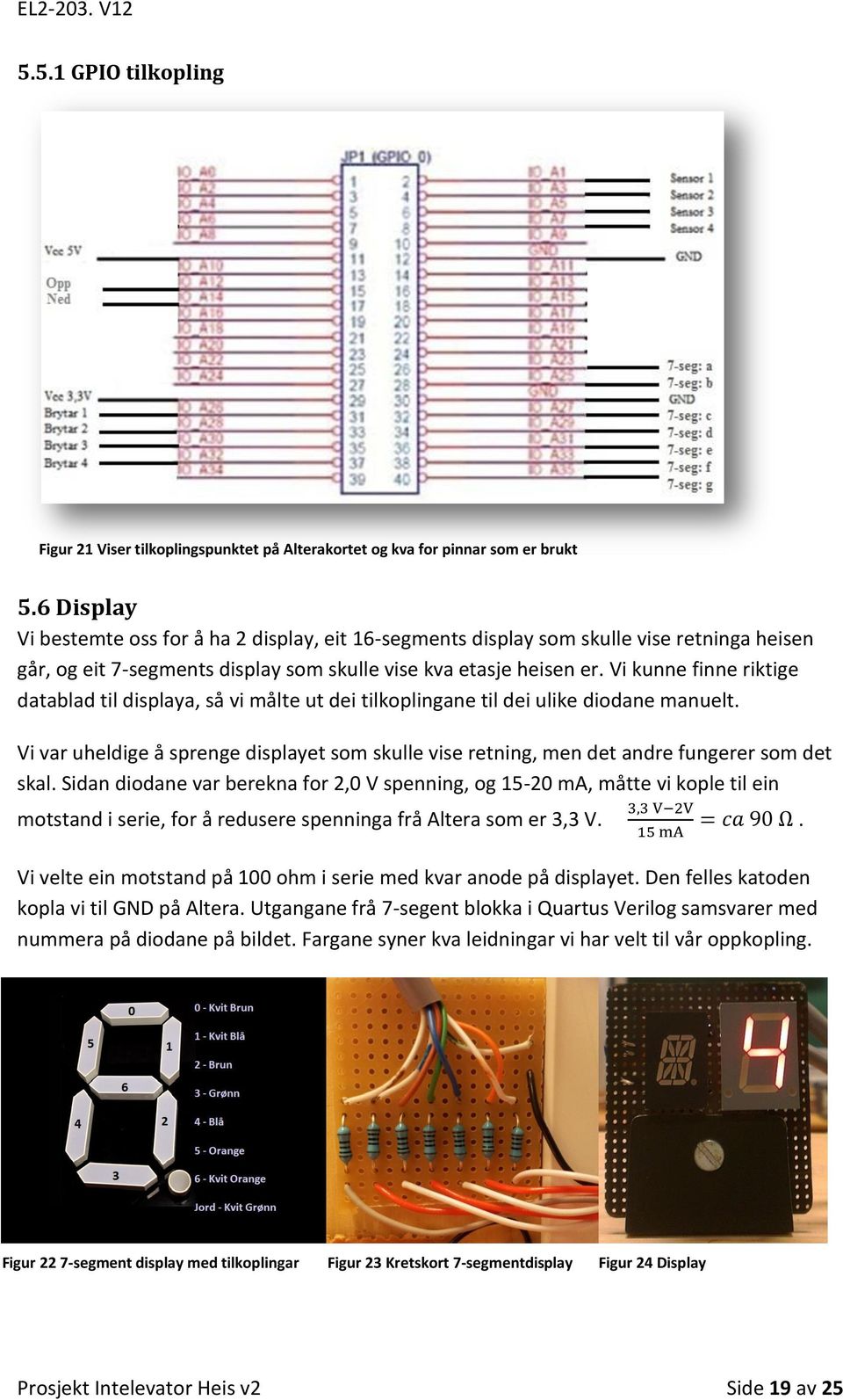 Vi kunne finne riktige datablad til displaya, så vi målte ut dei tilkoplingane til dei ulike diodane manuelt.