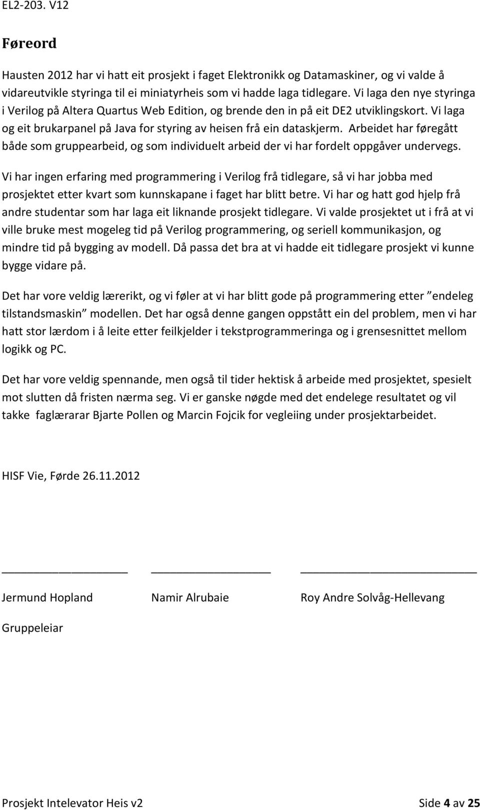 Arbeidet har føregått både som gruppearbeid, og som individuelt arbeid der vi har fordelt oppgåver undervegs.