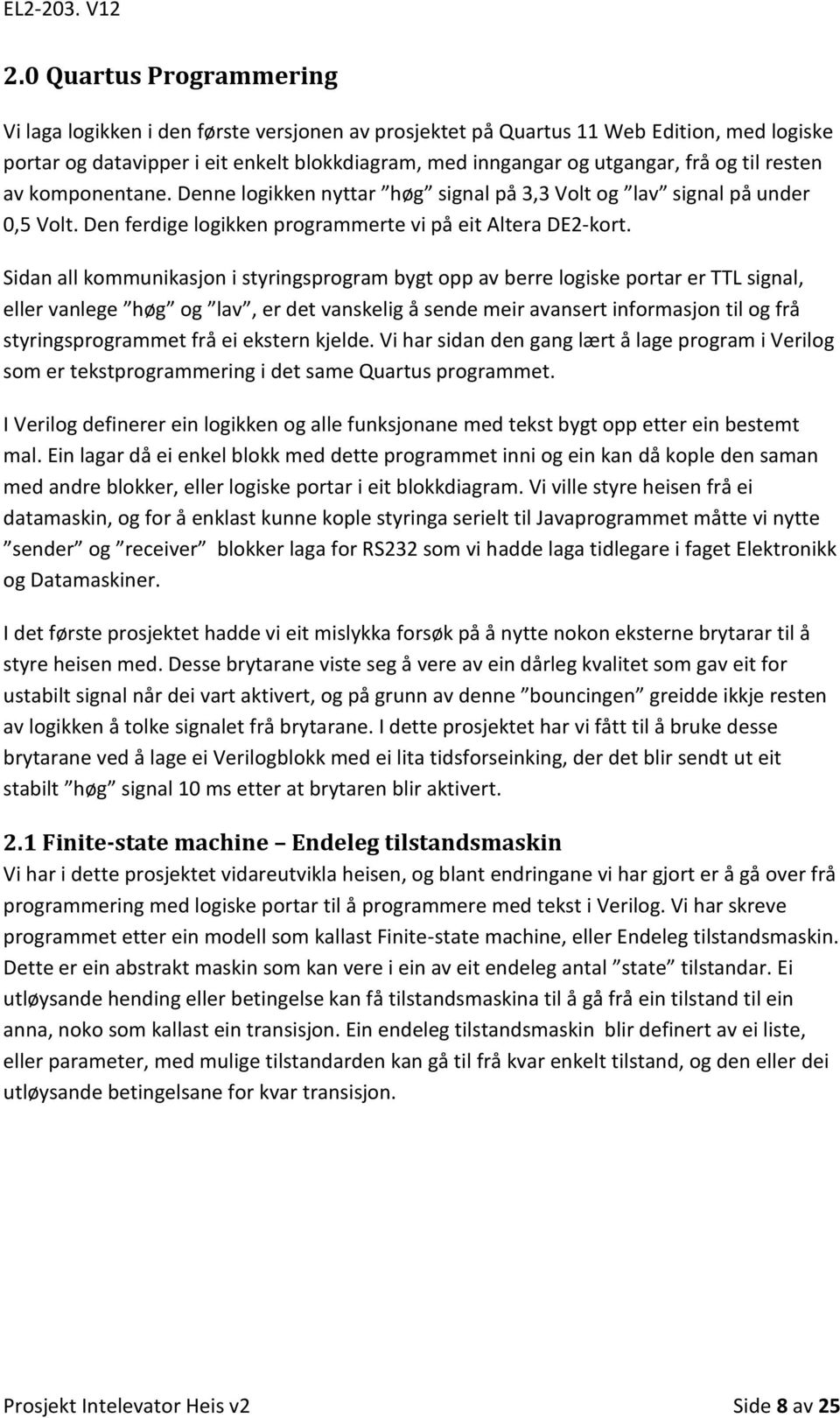 Sidan all kommunikasjon i styringsprogram bygt opp av berre logiske portar er TTL signal, eller vanlege høg og lav, er det vanskelig å sende meir avansert informasjon til og frå styringsprogrammet