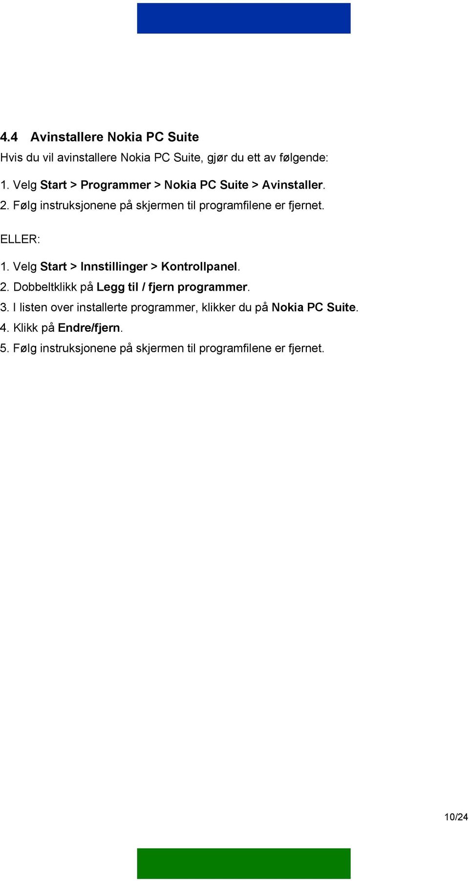 ELLER: 1. Velg Start > Innstillinger > Kontrollpanel. 2. Dobbeltklikk på Legg til / fjern programmer. 3.