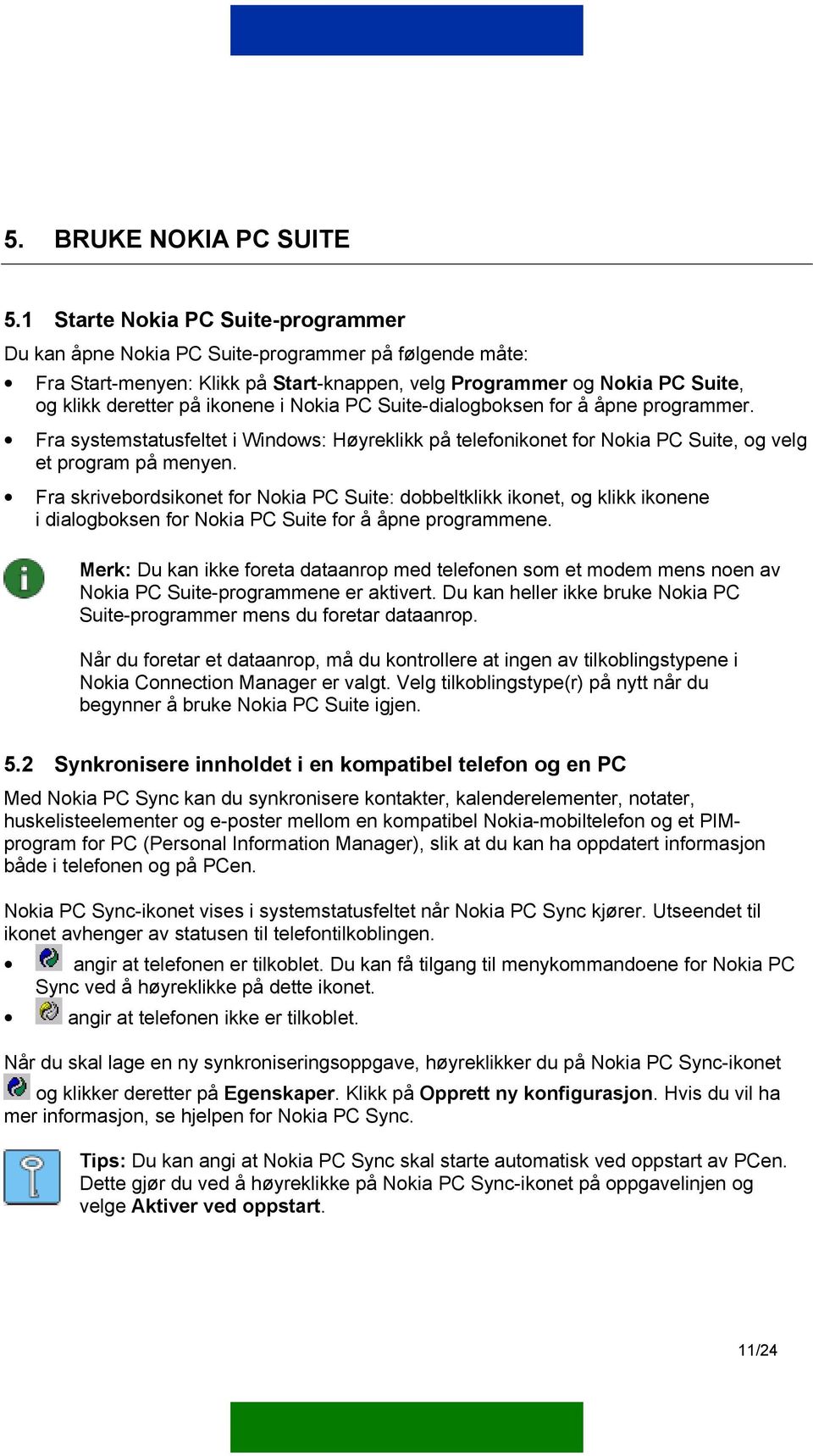 Nokia PC Suite-dialogboksen for å åpne programmer. Fra systemstatusfeltet i Windows: Høyreklikk på telefonikonet for Nokia PC Suite, og velg et program på menyen.