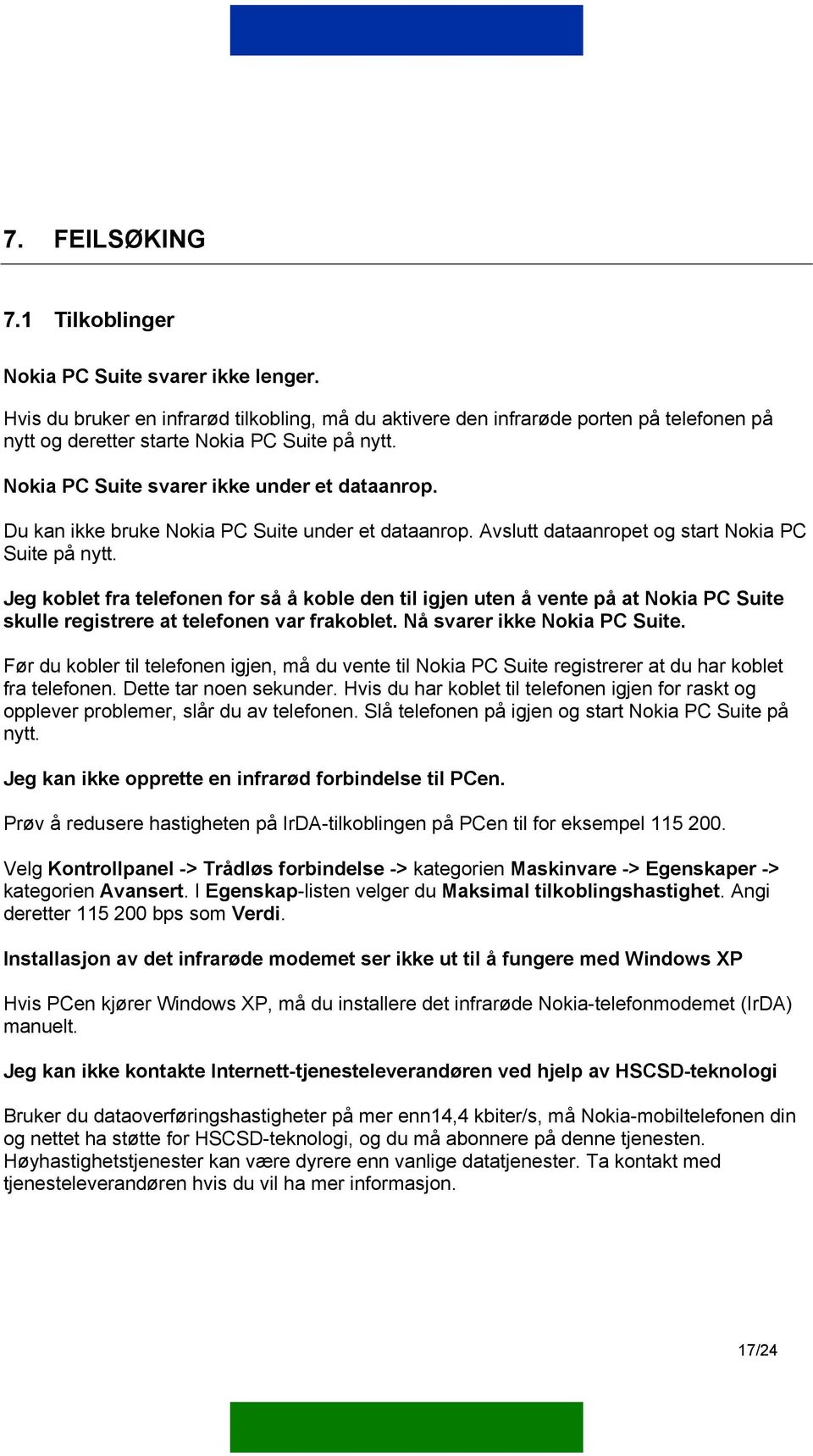 Du kan ikke bruke Nokia PC Suite under et dataanrop. Avslutt dataanropet og start Nokia PC Suite på nytt.