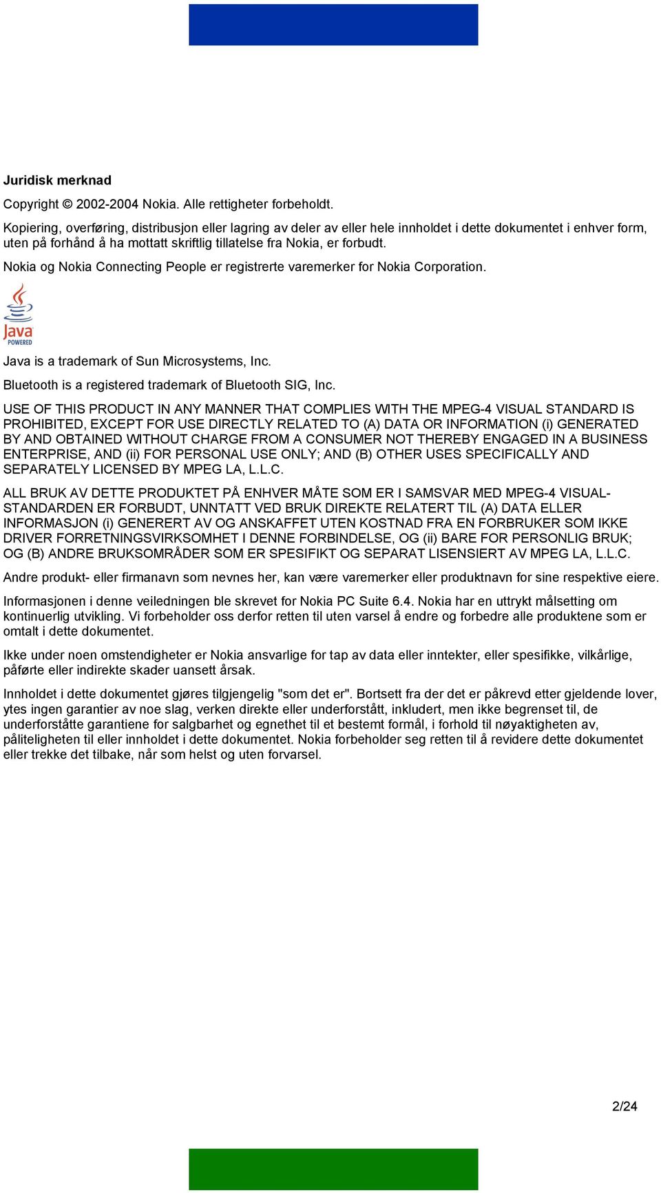 Nokia og Nokia Connecting People er registrerte varemerker for Nokia Corporation. Java is a trademark of Sun Microsystems, Inc. Bluetooth is a registered trademark of Bluetooth SIG, Inc.