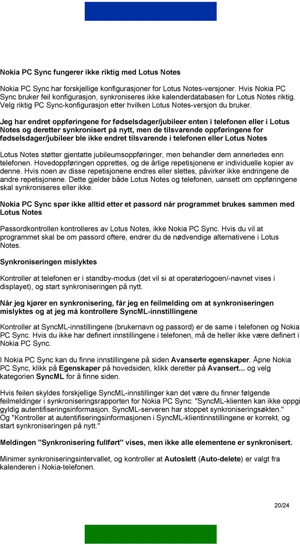 Jeg har endret oppføringene for fødselsdager/jubileer enten i telefonen eller i Lotus Notes og deretter synkronisert på nytt, men de tilsvarende oppføringene for fødselsdager/jubileer ble ikke endret