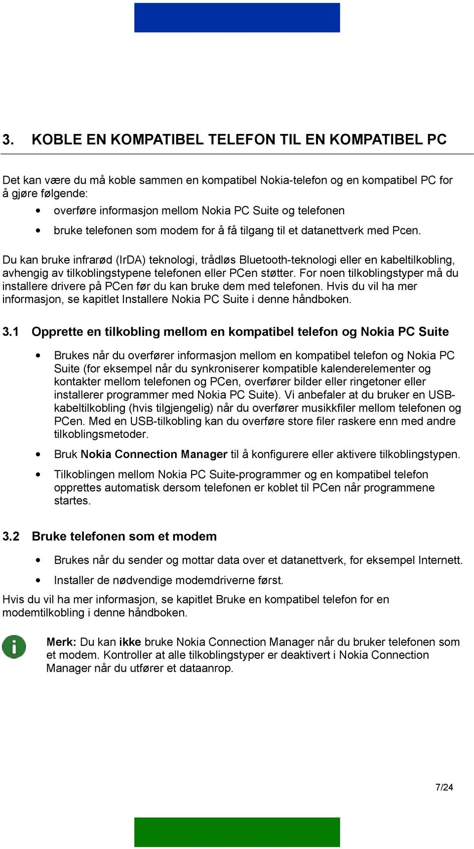 Du kan bruke infrarød (IrDA) teknologi, trådløs Bluetooth-teknologi eller en kabeltilkobling, avhengig av tilkoblingstypene telefonen eller PCen støtter.