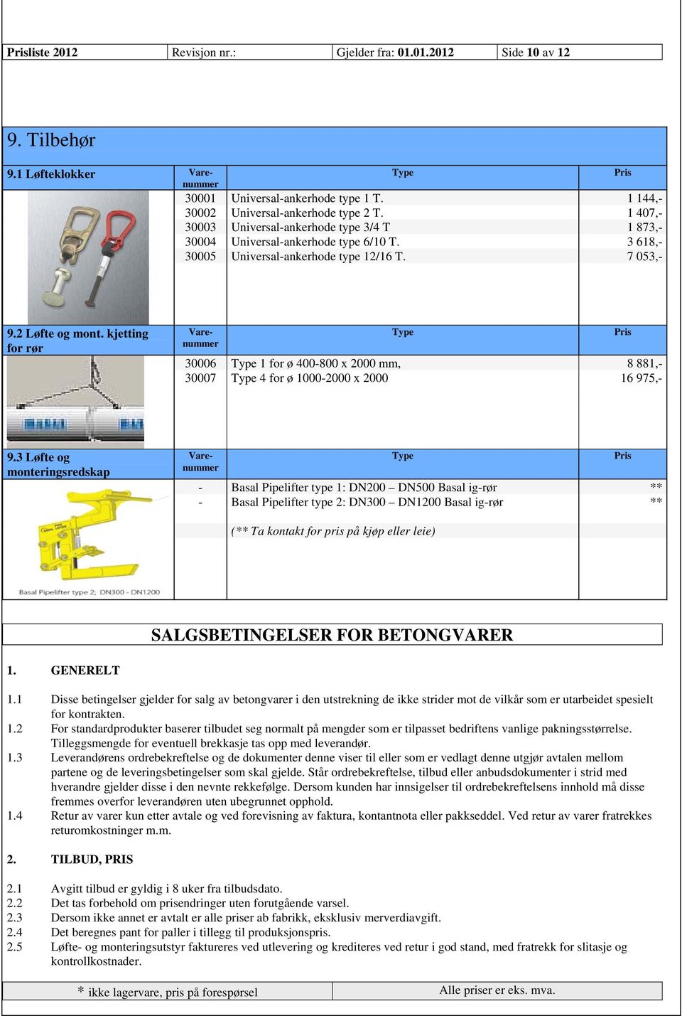 kjetting for rør Vare 30006 1 for ø 400-800 x 2000 mm, 8 881,- 30007 4 for ø 1000-2000 x 2000 16 975,- 9.