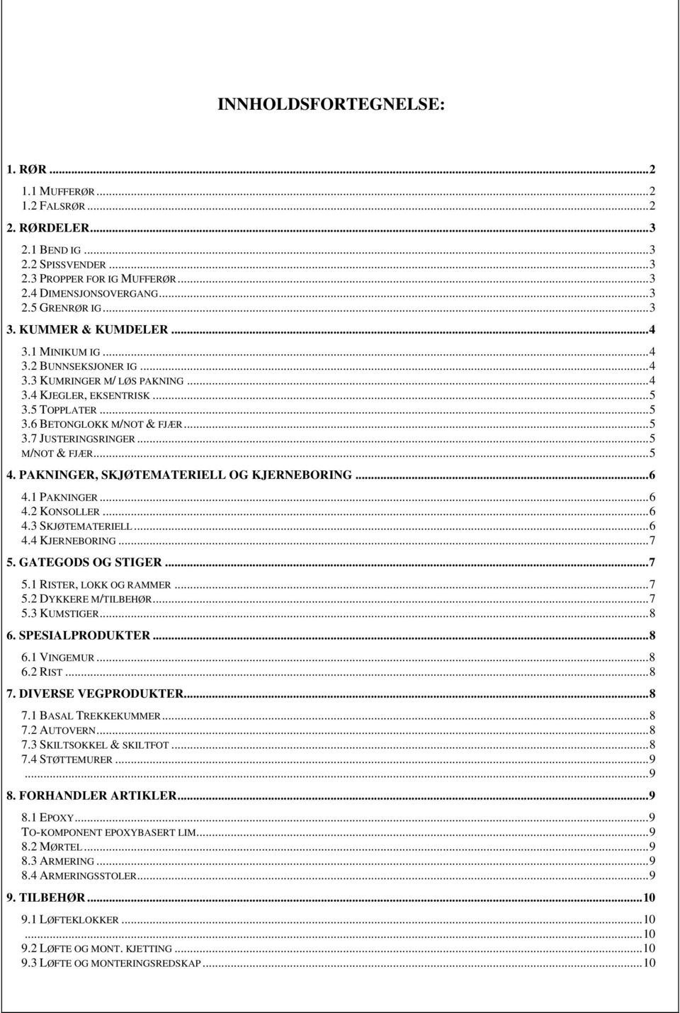 .. 5 M/NOT & FJÆR... 5 4. PAKNINGER, SKJØTEMATERIELL OG KJERNEBORING... 6 4.1 PAKNINGER... 6 4.2 KONSOLLER... 6 4.3 SKJØTEMATERIELL... 6 4.4 KJERNEBORING... 7 5. GATEGODS OG STIGER... 7 5.1 RISTER, LOKK OG RAMMER.