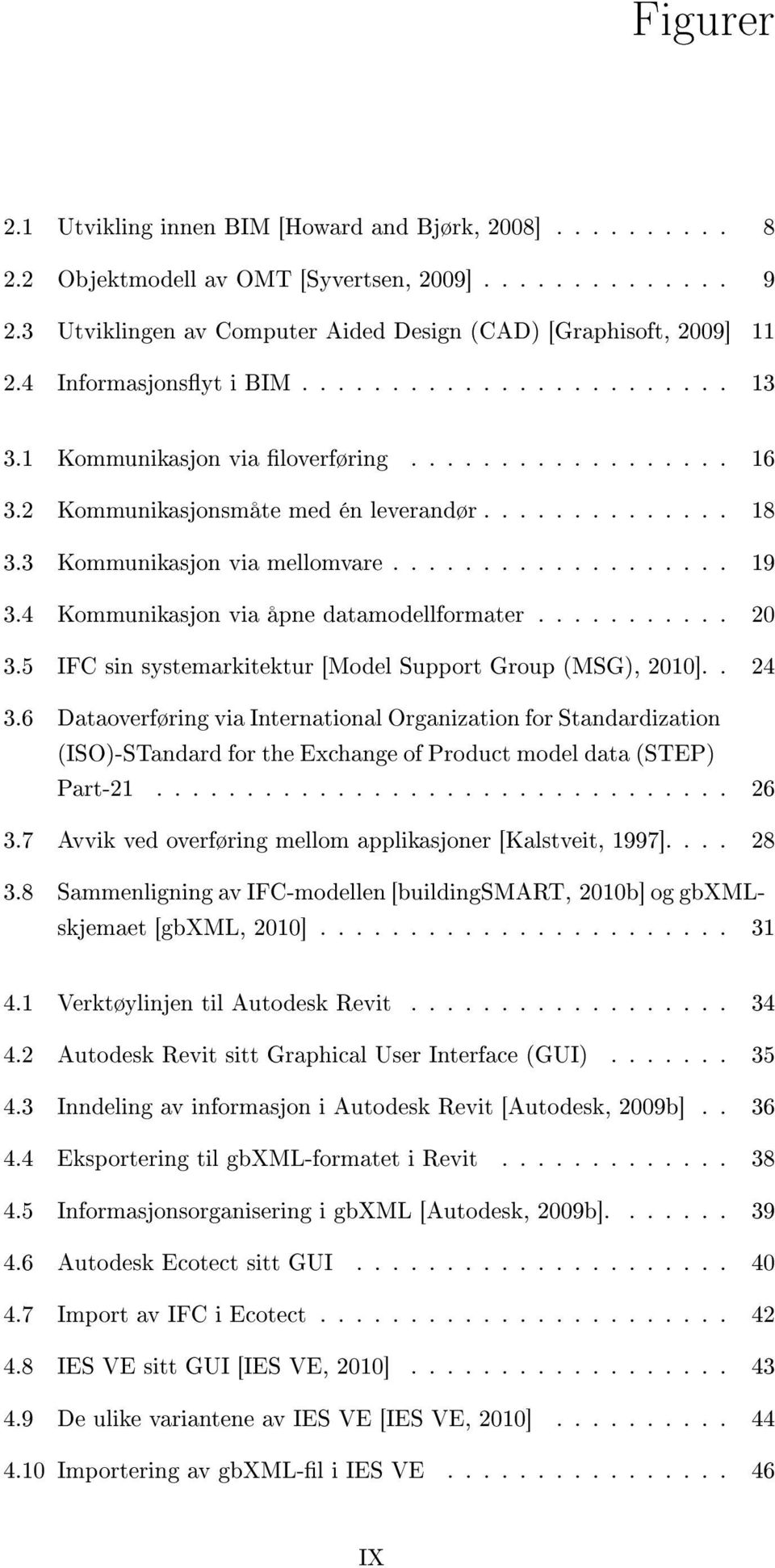 .................. 19 3.4 Kommunikasjon via åpne datamodellformater........... 20 3.5 IFC sin systemarkitektur [Model Support Group (MSG), 2010].. 24 3.