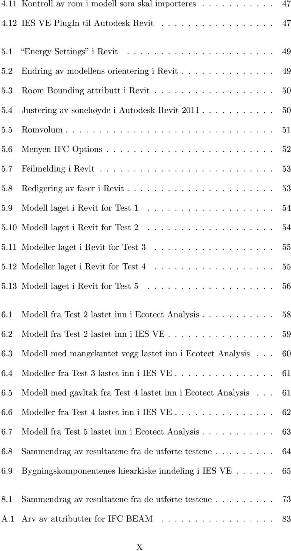 6 Menyen IFC Options......................... 52 5.7 Feilmelding i Revit.......................... 53 5.8 Redigering av faser i Revit...................... 53 5.9 Modell laget i Revit for Test 1.