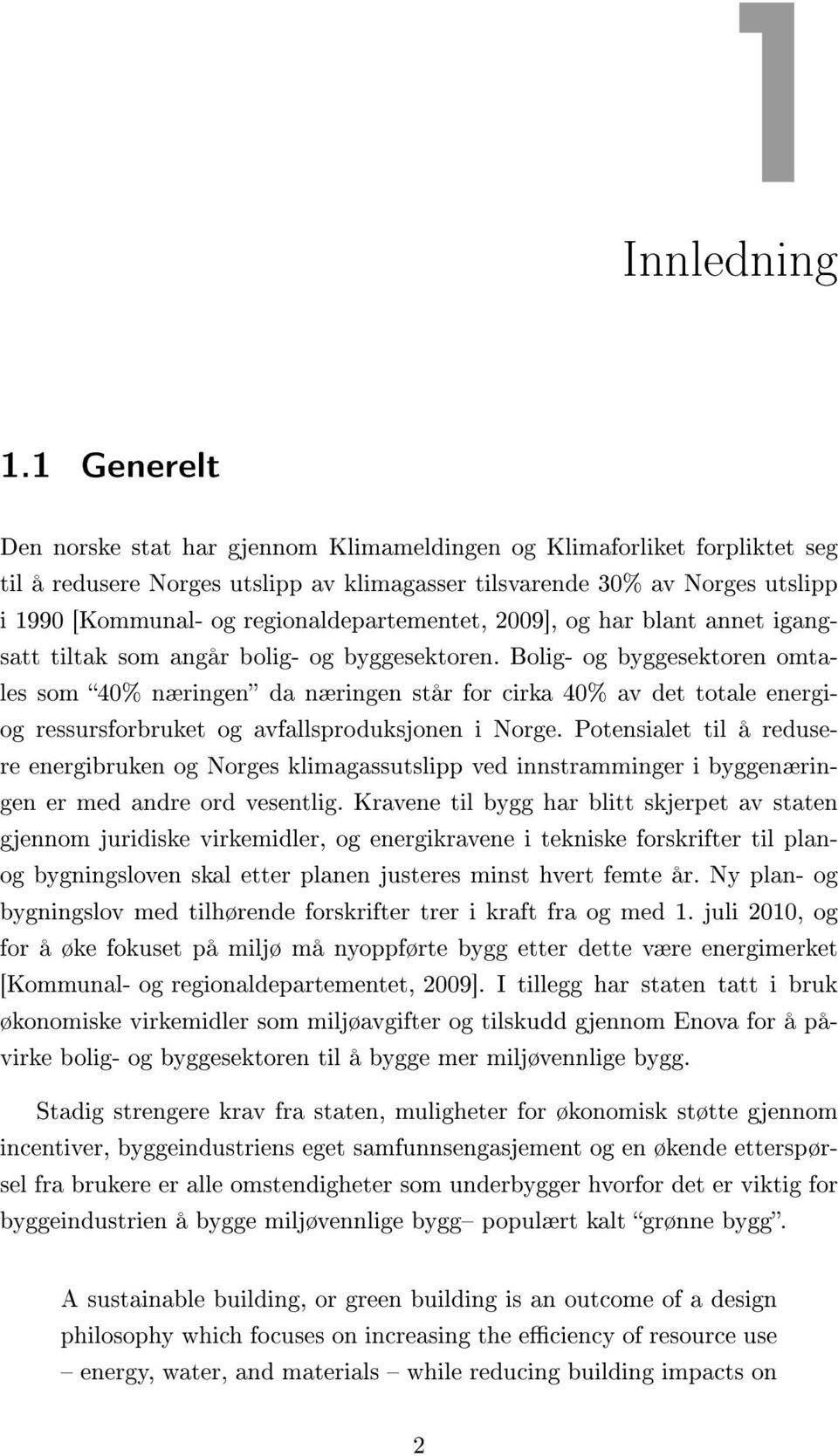 regionaldepartementet, 2009], og har blant annet igangsatt tiltak som angår bolig- og byggesektoren.