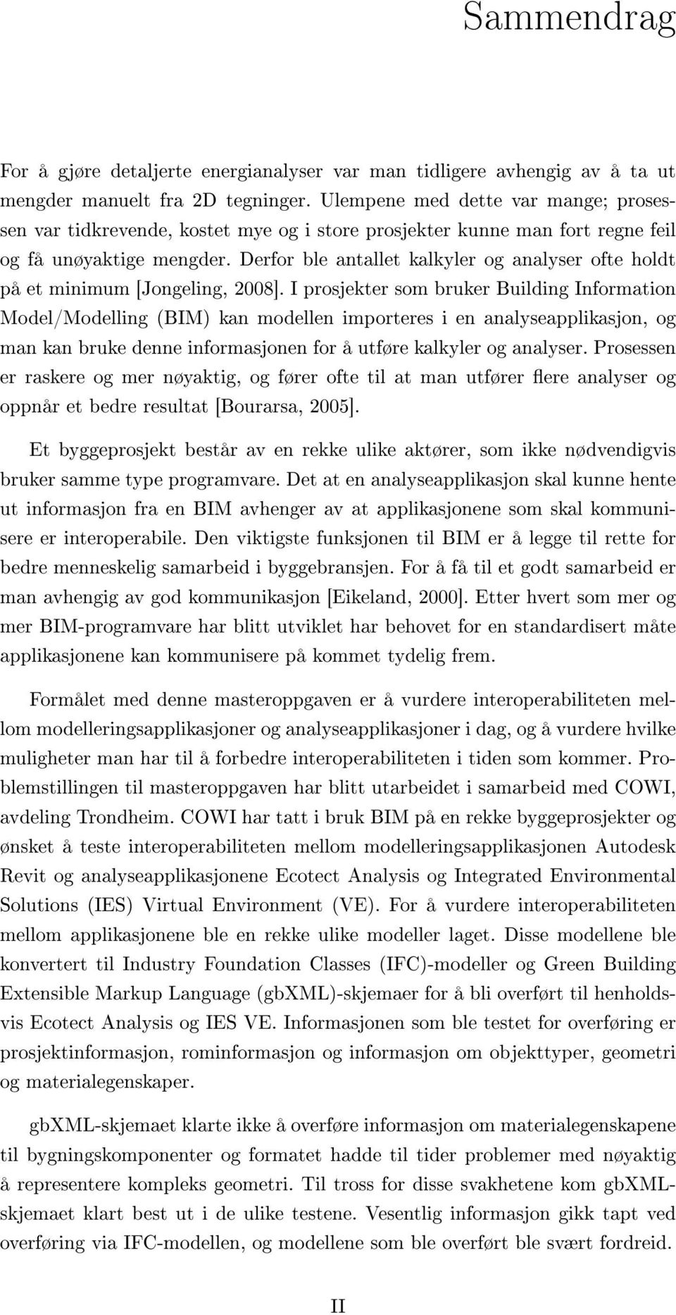 Derfor ble antallet kalkyler og analyser ofte holdt på et minimum [Jongeling, 2008].