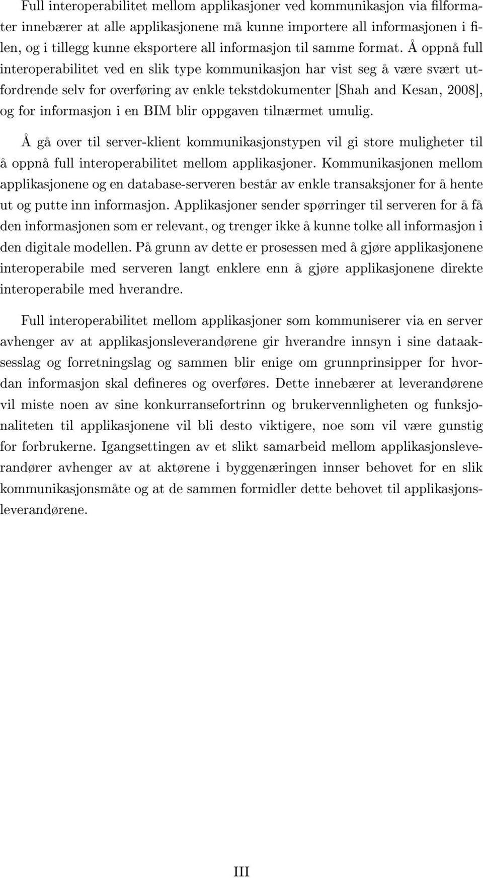 Å oppnå full interoperabilitet ved en slik type kommunikasjon har vist seg å være svært utfordrende selv for overføring av enkle tekstdokumenter [Shah and Kesan, 2008], og for informasjon i en BIM