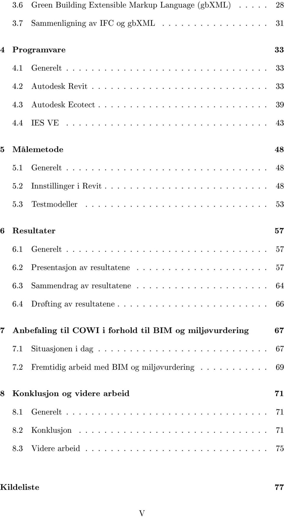 ......................... 48 5.3 Testmodeller............................. 53 6 Resultater 57 6.1 Generelt................................ 57 6.2 Presentasjon av resultatene..................... 57 6.3 Sammendrag av resultatene.