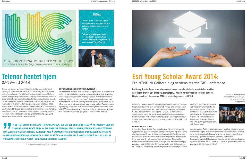 Telenor hentet hjem SAG Award 2014 Esri Young Scholar Award 2014: Fra NTNU til California og verdens største GIS-konferanse Telenor forvalter en samfunnskritisk infrastruktur som er i konstant