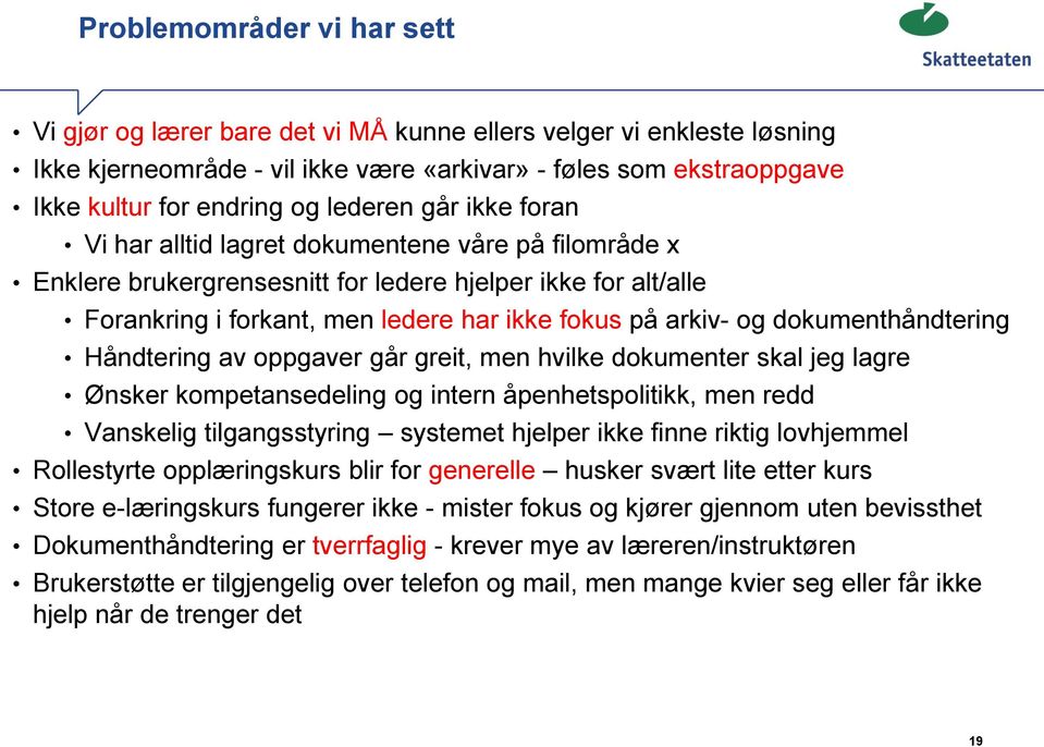 dokumenthåndtering Håndtering av oppgaver går greit, men hvilke dokumenter skal jeg lagre Ønsker kompetansedeling og intern åpenhetspolitikk, men redd Vanskelig tilgangsstyring systemet hjelper ikke