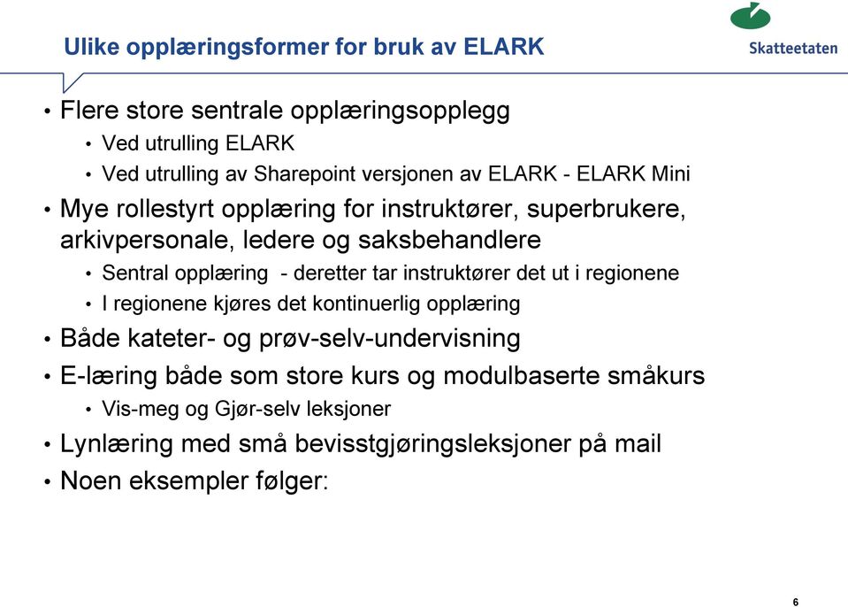 deretter tar instruktører det ut i regionene I regionene kjøres det kontinuerlig opplæring Både kateter- og prøv-selv-undervisning E-læring