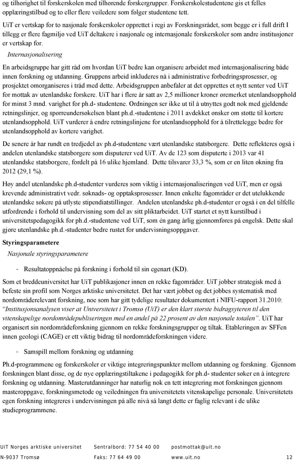 som andre institusjoner er vertskap for. Internasjonalisering En arbeidsgruppe har gitt råd om hvordan UiT bedre kan organisere arbeidet med internasjonalisering både innen forskning og utdanning.