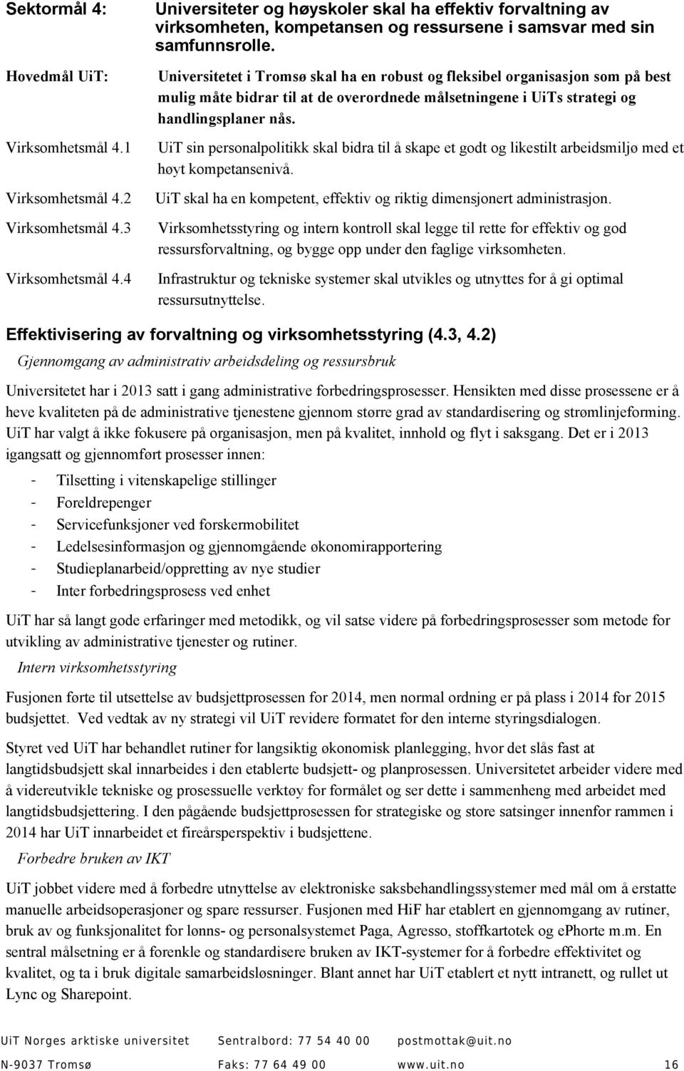 Universitetet i Tromsø skal ha en robust og fleksibel organisasjon som på best mulig måte bidrar til at de overordnede målsetningene i UiTs strategi og handlingsplaner nås.