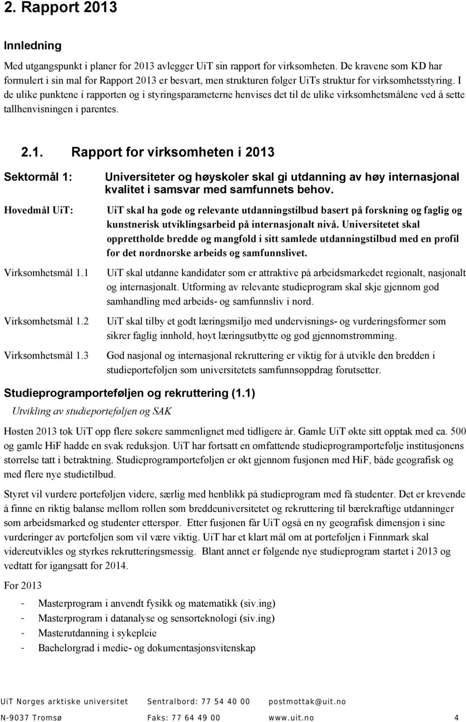 I de ulike punktene i rapporten og i styringsparameterne henvises det til de ulike virksomhetsmålene ved å sette tallhenvisningen i parentes. 2.1.