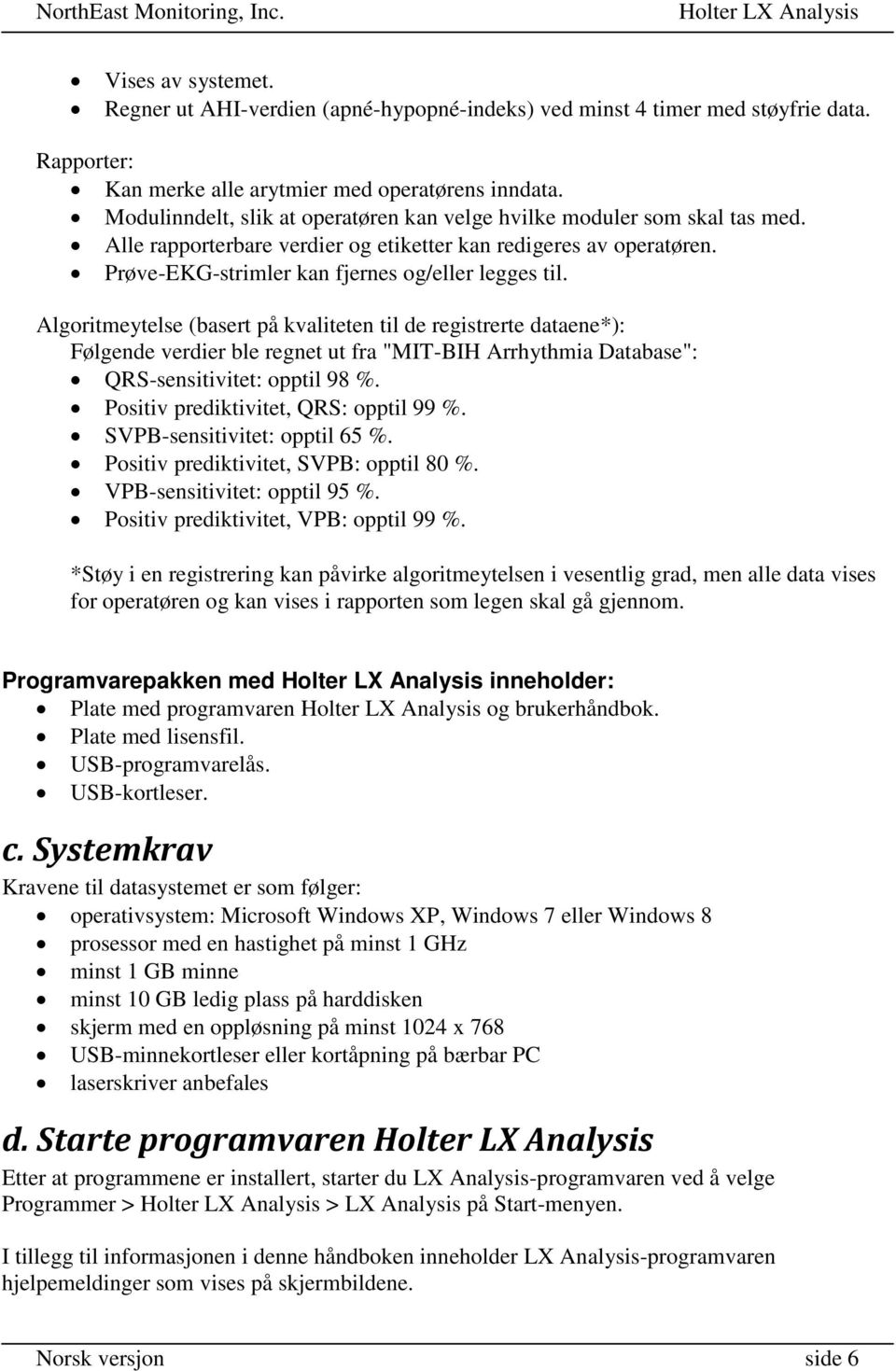 Algoritmeytelse (basert på kvaliteten til de registrerte dataene*): Følgende verdier ble regnet ut fra "MIT-BIH Arrhythmia Database": QRS-sensitivitet: opptil 98 %.