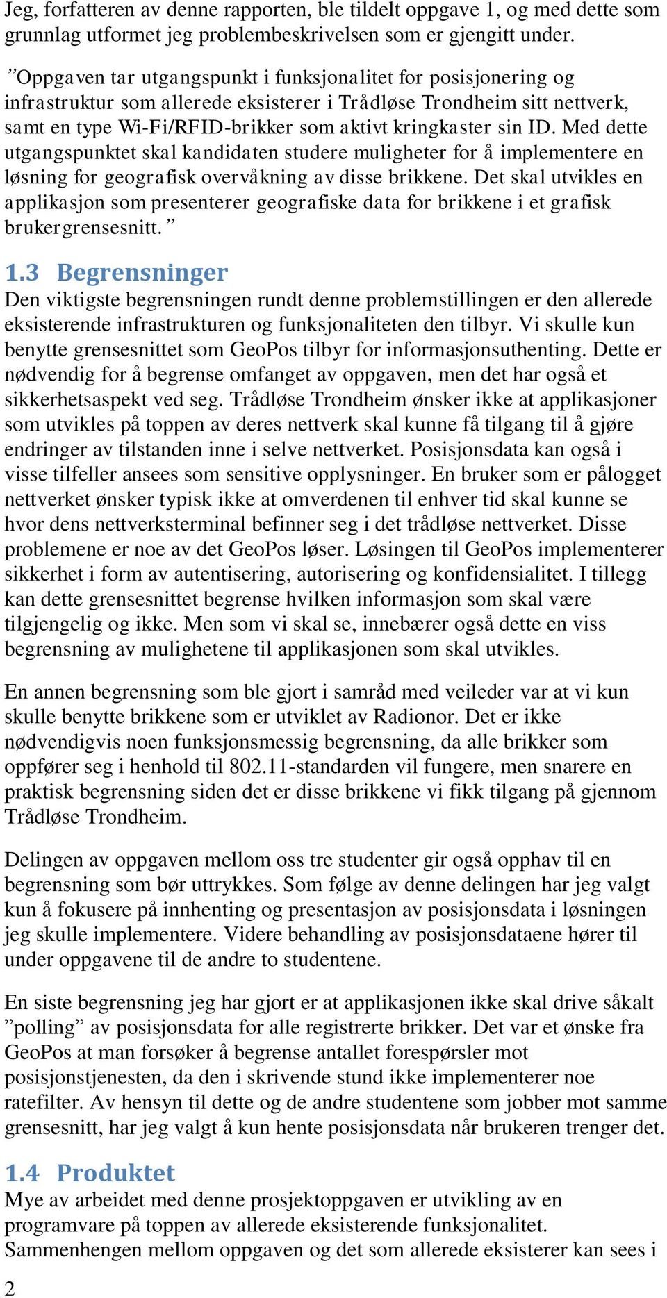 Med dette utgangspunktet skal kandidaten studere muligheter for å implementere en løsning for geografisk overvåkning av disse brikkene.