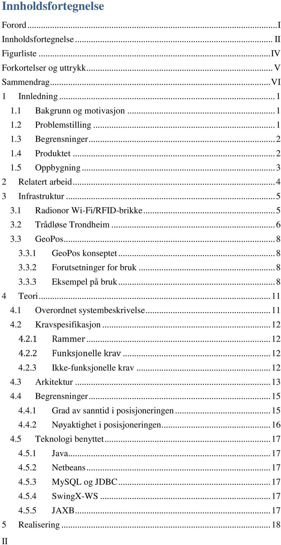 .. 8 3.3.3 Eksempel på bruk... 8 4 Teori... 11 4.1 Overordnet systembeskrivelse... 11 4.2 Kravspesifikasjon... 12 4.2.1 Rammer... 12 4.2.2 Funksjonelle krav... 12 4.2.3 Ikke-funksjonelle krav... 12 4.3 Arkitektur.