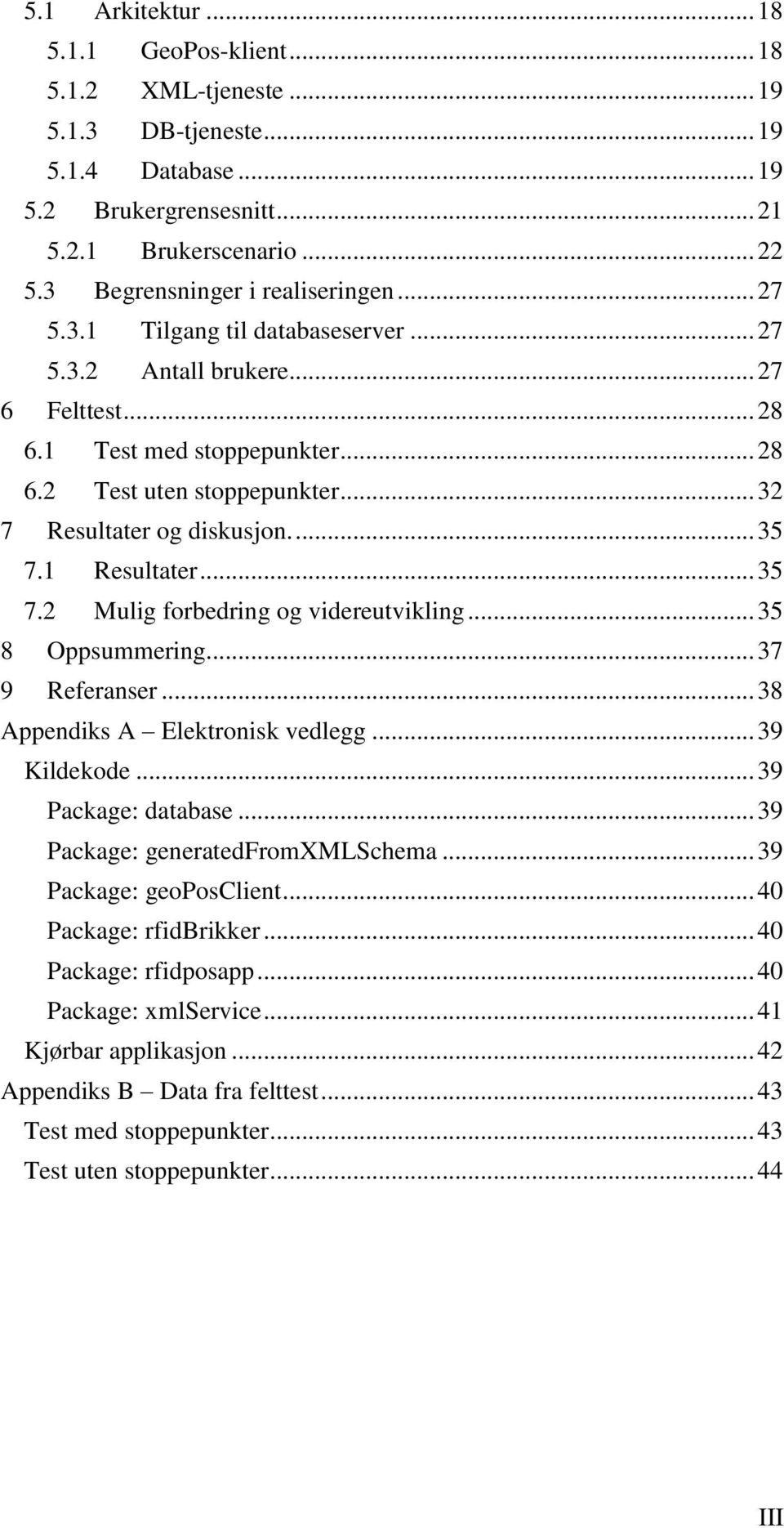 .. 32 7 Resultater og diskusjon.... 35 7.1 Resultater... 35 7.2 Mulig forbedring og videreutvikling... 35 8 Oppsummering... 37 9 Referanser... 38 Appendiks A Elektronisk vedlegg... 39 Kildekode.