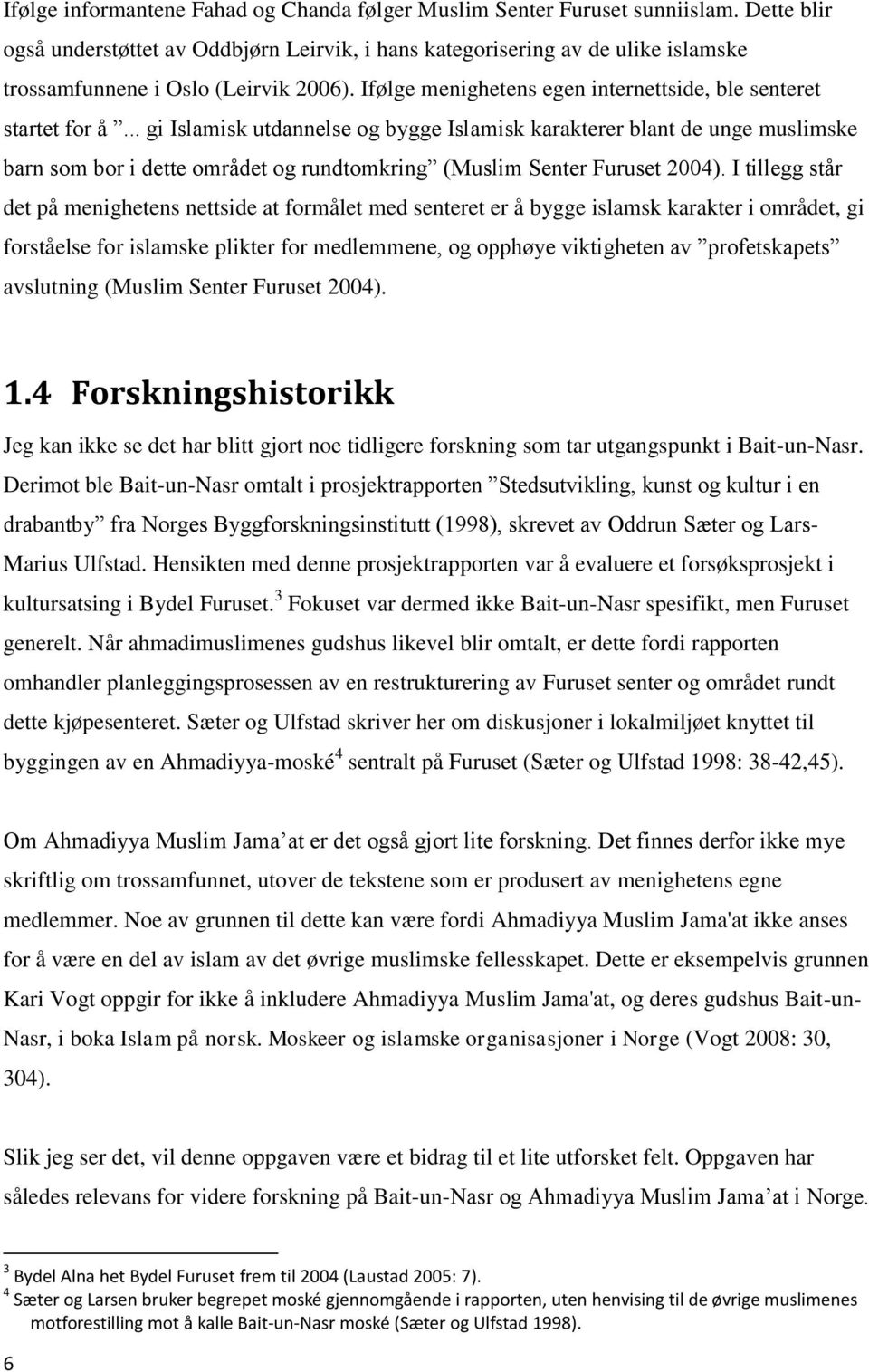 .. gi Islamisk utdannelse og bygge Islamisk karakterer blant de unge muslimske barn som bor i dette området og rundtomkring (Muslim Senter Furuset 2004).