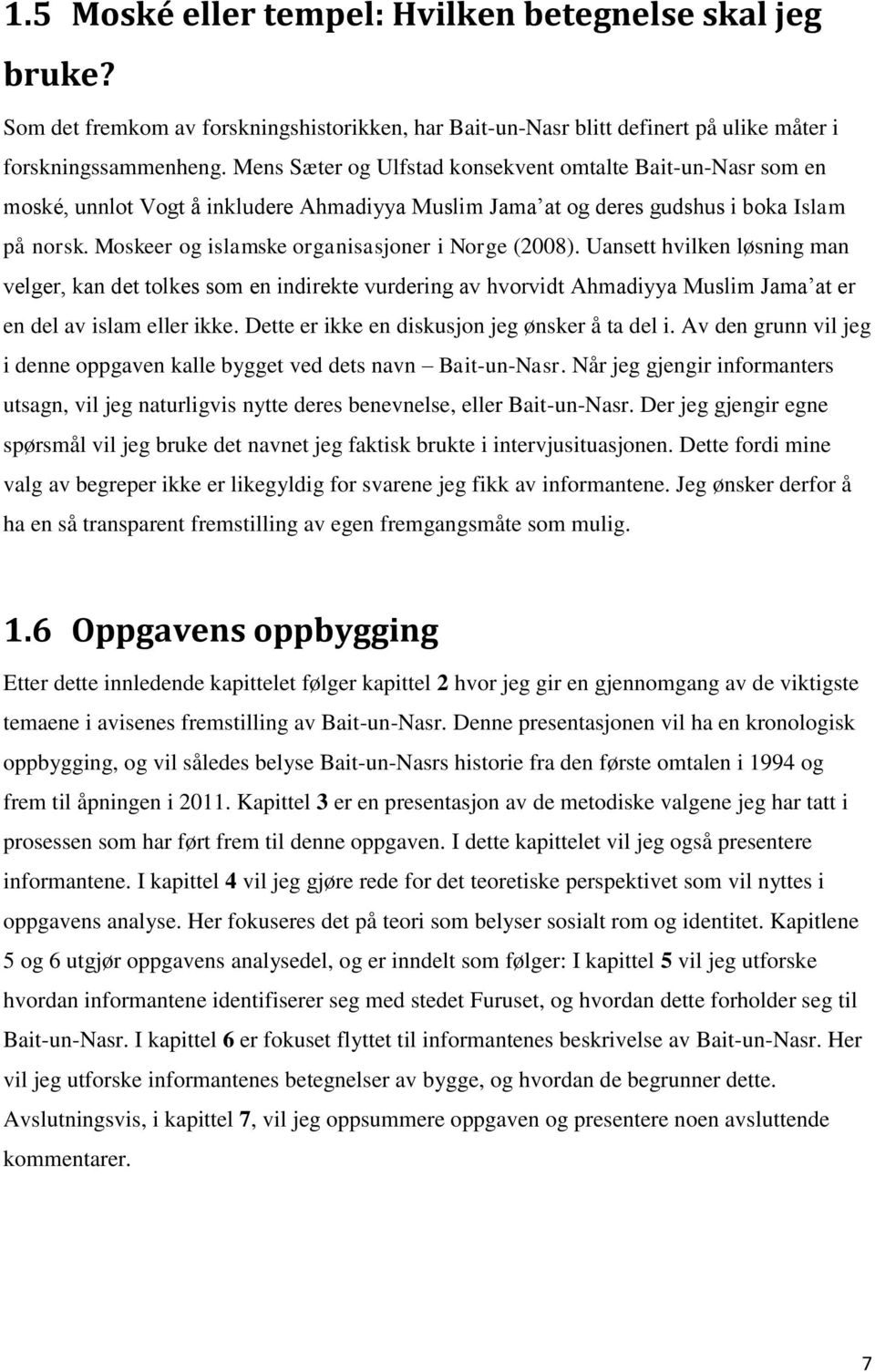 Moskeer og islamske organisasjoner i Norge (2008). Uansett hvilken løsning man velger, kan det tolkes som en indirekte vurdering av hvorvidt Ahmadiyya Muslim Jama at er en del av islam eller ikke.