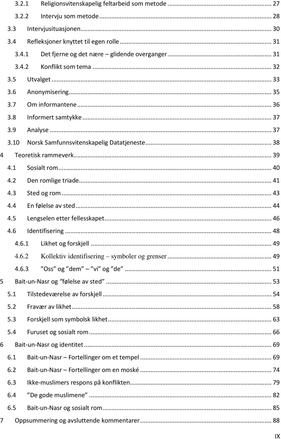 .. 38 4 Teoretisk rammeverk... 39 4.1 Sosialt rom... 40 4.2 Den romlige triade... 41 4.3 Sted og rom... 43 4.4 En følelse av sted... 44 4.5 Lengselen etter fellesskapet... 46 4.6 Identifisering... 48 4.