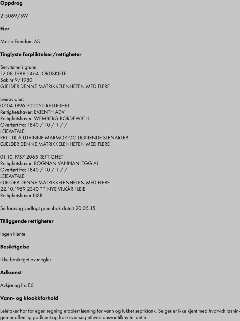 01101957 2065 RETTIGHET Rttightshavr: ROGNAN VANNANLEGG AL Ovrført fra: 1840 / 10 / 1 / / LEIEAVTALE GJELDER DENNE MATRIKKELENHETEN MED FLERE 22101959 2340 ** NYE VILKÅR I LEIE Rttightshavr NSB S