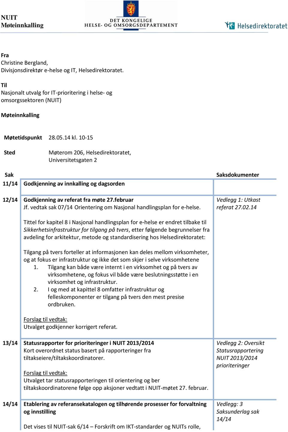 10-15 Sted Møterom 206, Helsedirektoratet, Universitetsgaten 2 Sak 11/14 Godkjenning av innkalling og dagsorden Saksdokumenter 12/14 Godkjenning av referat fra møte 27.februar Jf.