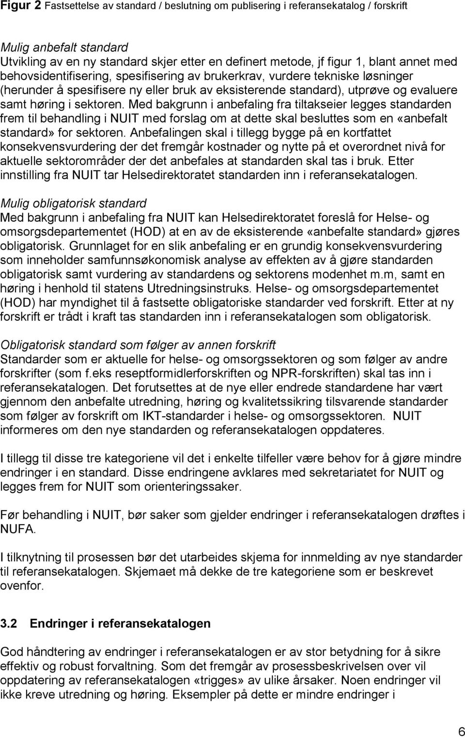 Med bakgrunn i anbefaling fra tiltakseier legges standarden frem til behandling i NUIT med forslag om at dette skal besluttes som en «anbefalt standard» for sektoren.